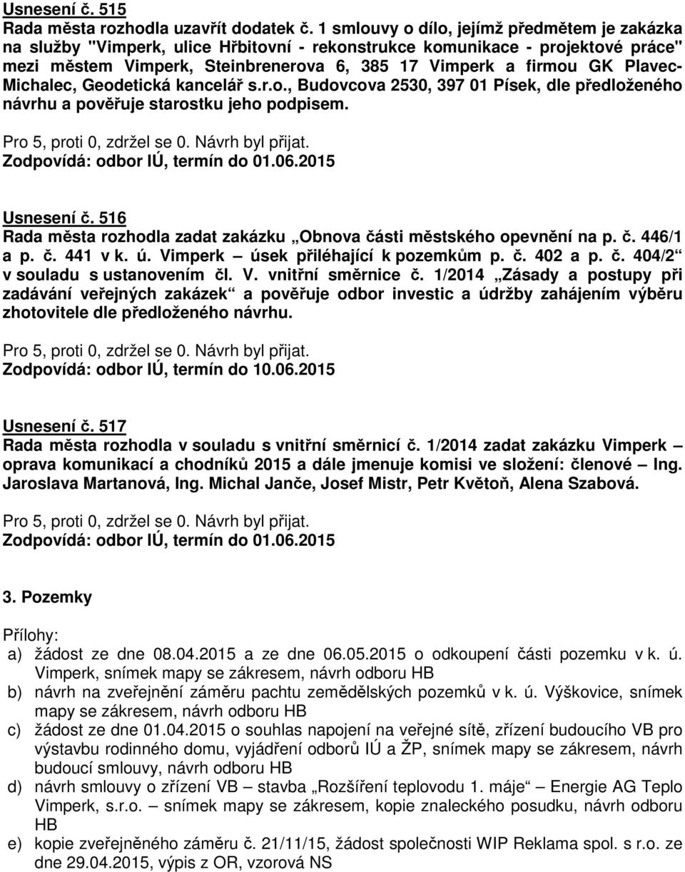 Plavec- Michalec, Geodetická kancelář s.r.o., Budovcova 2530, 397 01 Písek, dle předloženého návrhu a pověřuje starostku jeho podpisem. Zodpovídá: odbor IÚ, termín do 01.06.2015 Usnesení č.