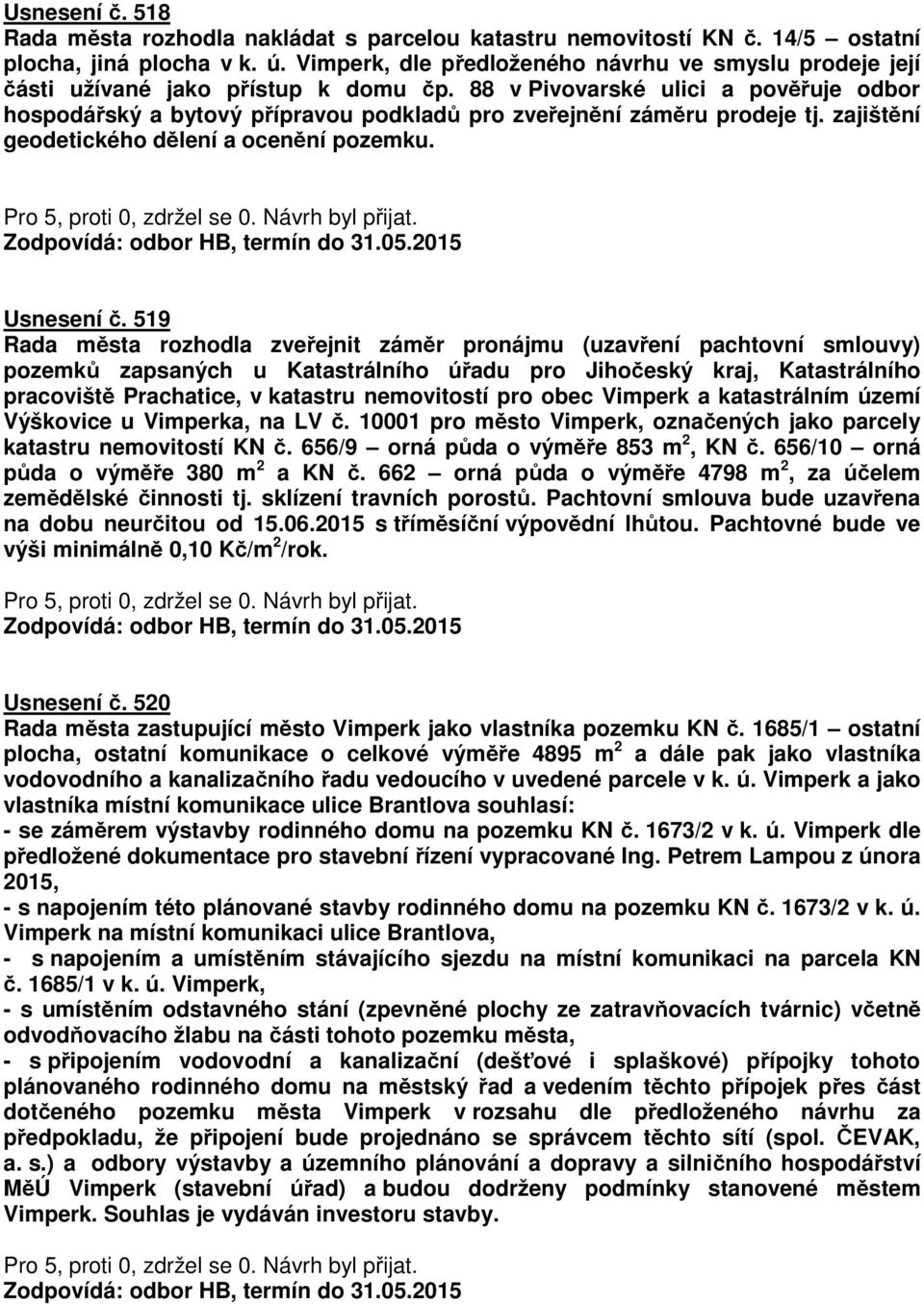 88 v Pivovarské ulici a pověřuje odbor hospodářský a bytový přípravou podkladů pro zveřejnění záměru prodeje tj. zajištění geodetického dělení a ocenění pozemku. Usnesení č.