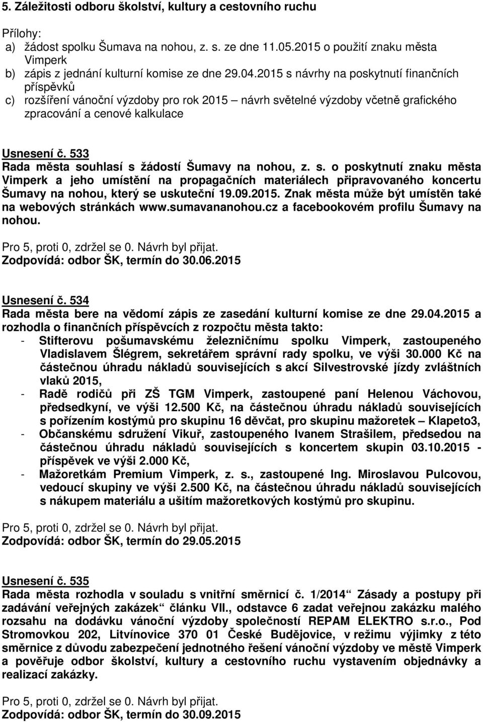 533 Rada města souhlasí s žádostí Šumavy na nohou, z. s. o poskytnutí znaku města Vimperk a jeho umístění na propagačních materiálech připravovaného koncertu Šumavy na nohou, který se uskuteční 19.09.
