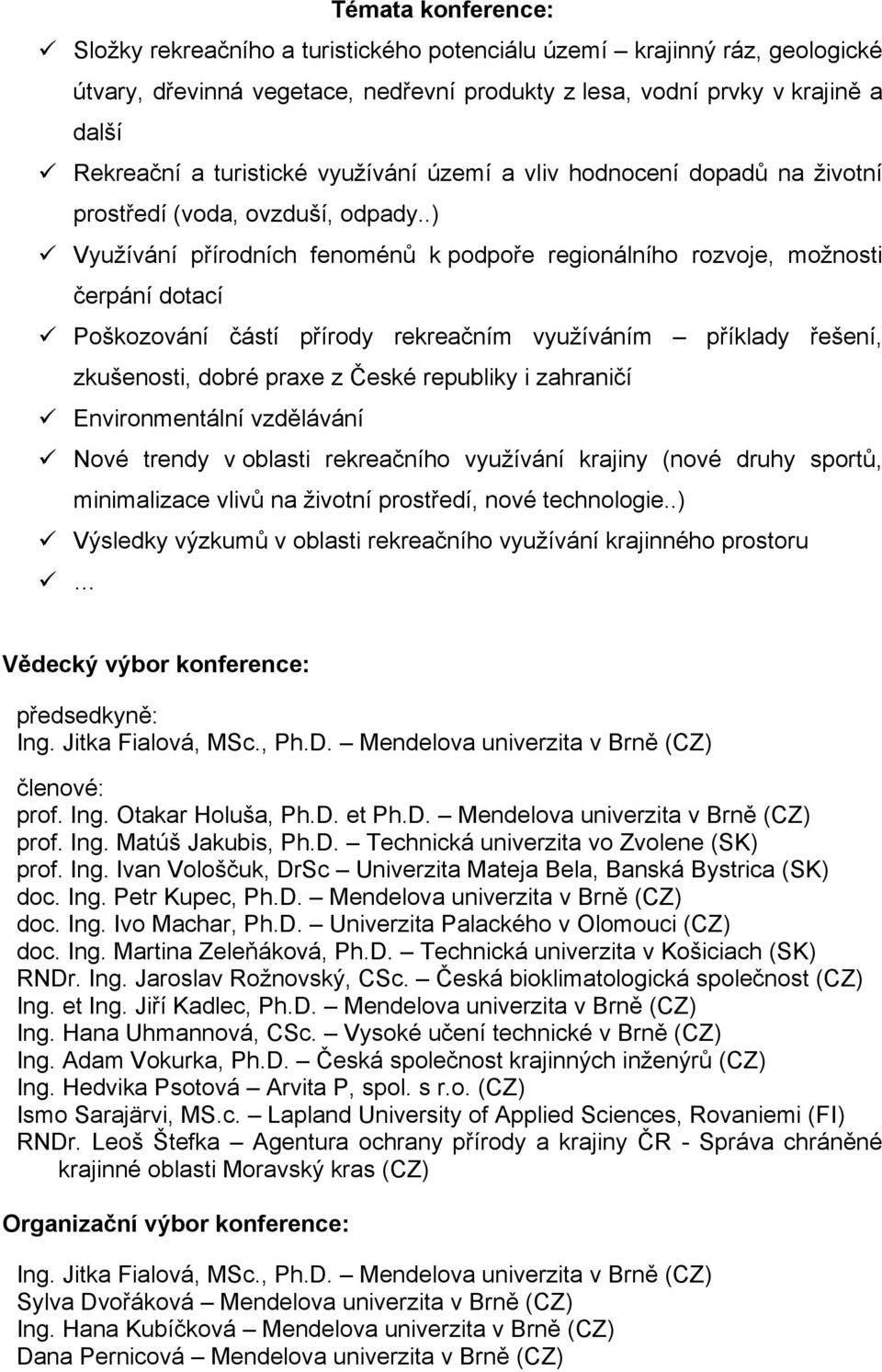 .) Využívání přírodních fenoménů k podpoře regionálního rozvoje, možnosti čerpání dotací Poškozování částí přírody rekreačním využíváním příklady řešení, zkušenosti, dobré praxe z České republiky i