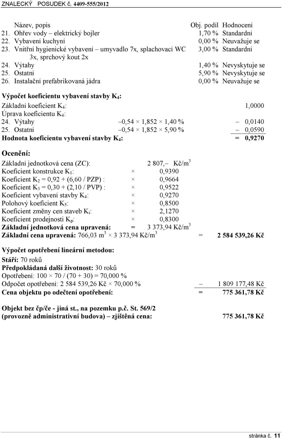 Instalační prefabrikovaná jádra 0,00 % Neuvažuje se Výpočet koeficientu vybavení stavby K 4 : Základní koeficient K 4 : 1,0000 Úprava koeficientu K 4 : 24. Výtahy 0,54 1,852 1,40 % 0,0140 25.