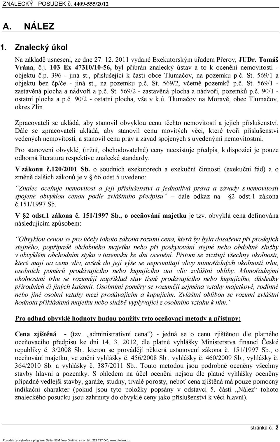 , na pozemku p.č. St. 569/2, včetně pozemků p.č. St. 569/1 - zastavěná plocha a nádvoří a p.č. St. 569/2 - zastavěná plocha a nádvoří, pozemků p.č. 90/1 - ostatní plocha a p.č. 90/2 - ostatní plocha, vše v k.