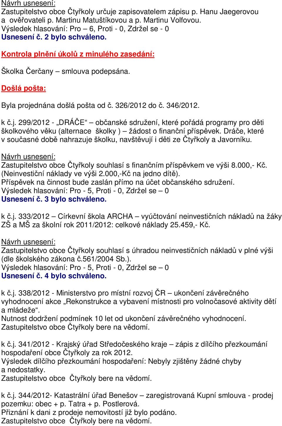 dnána došlá pošta od. 326/2012 do. 346/2012. k.j. 299/2012 - DRÁ E ob anské sdružení, které po ádá programy pro d ti školkového v ku (alternace školky ) žádost o finan ní p ísp vek.