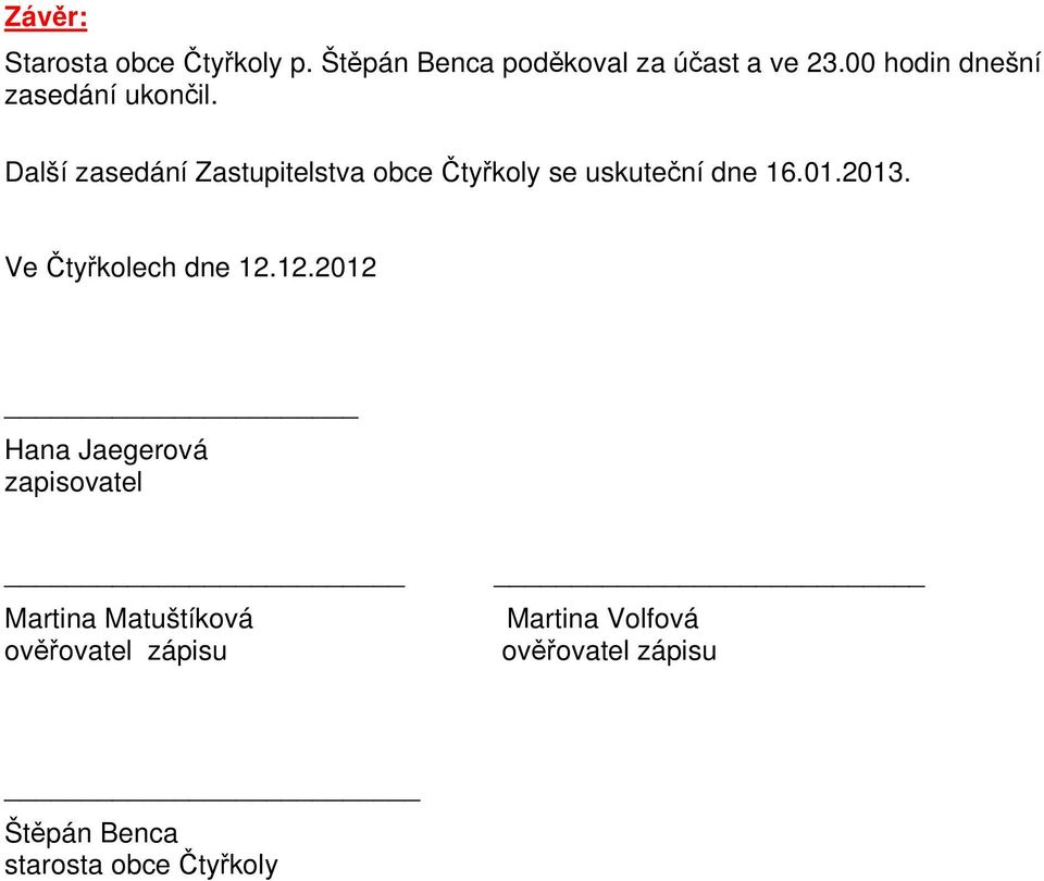 Další zasedání Zastupitelstva obce ty koly se uskute ní dne 16.01.2013.
