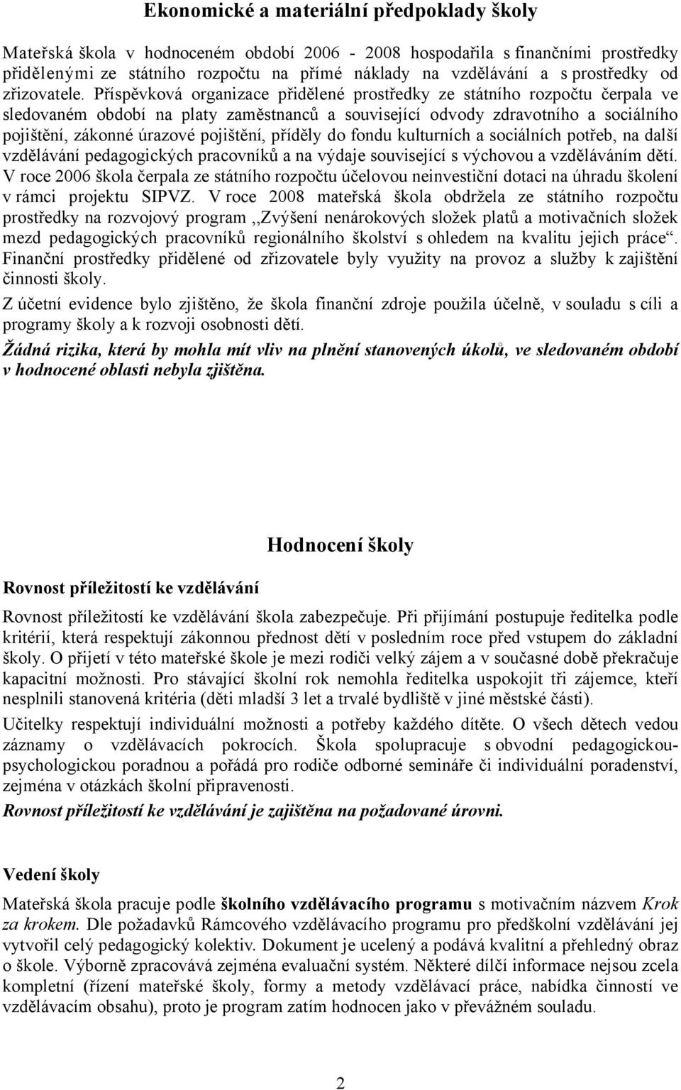 Příspěvková organizace přidělené prostředky ze státního rozpočtu čerpala ve sledovaném období na platy zaměstnanců a související odvody zdravotního a sociálního pojištění, zákonné úrazové pojištění,