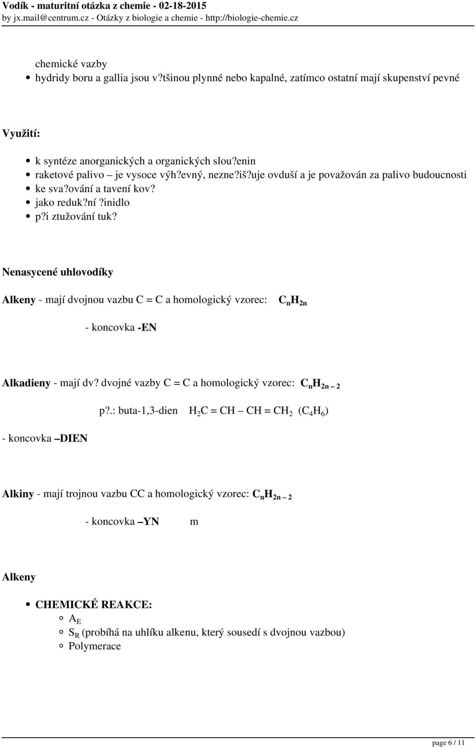 Nenasycené uhlovodíky Alkeny - mají dvojnou vazbu C = C a homologický vzorec: C n H 2n - koncovka -EN Alkadieny - mají dv?