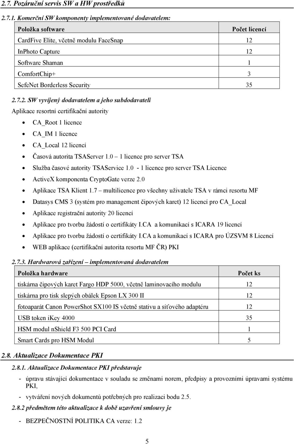 Security 35 2.7.2. SW vyvíjený dodavatelem a jeho subdodavateli Aplikace resortní certifikační autority CA_Root 1 licence CA_IM 1 licence CA_Local 12 licencí Časová autorita TSAServer 1.