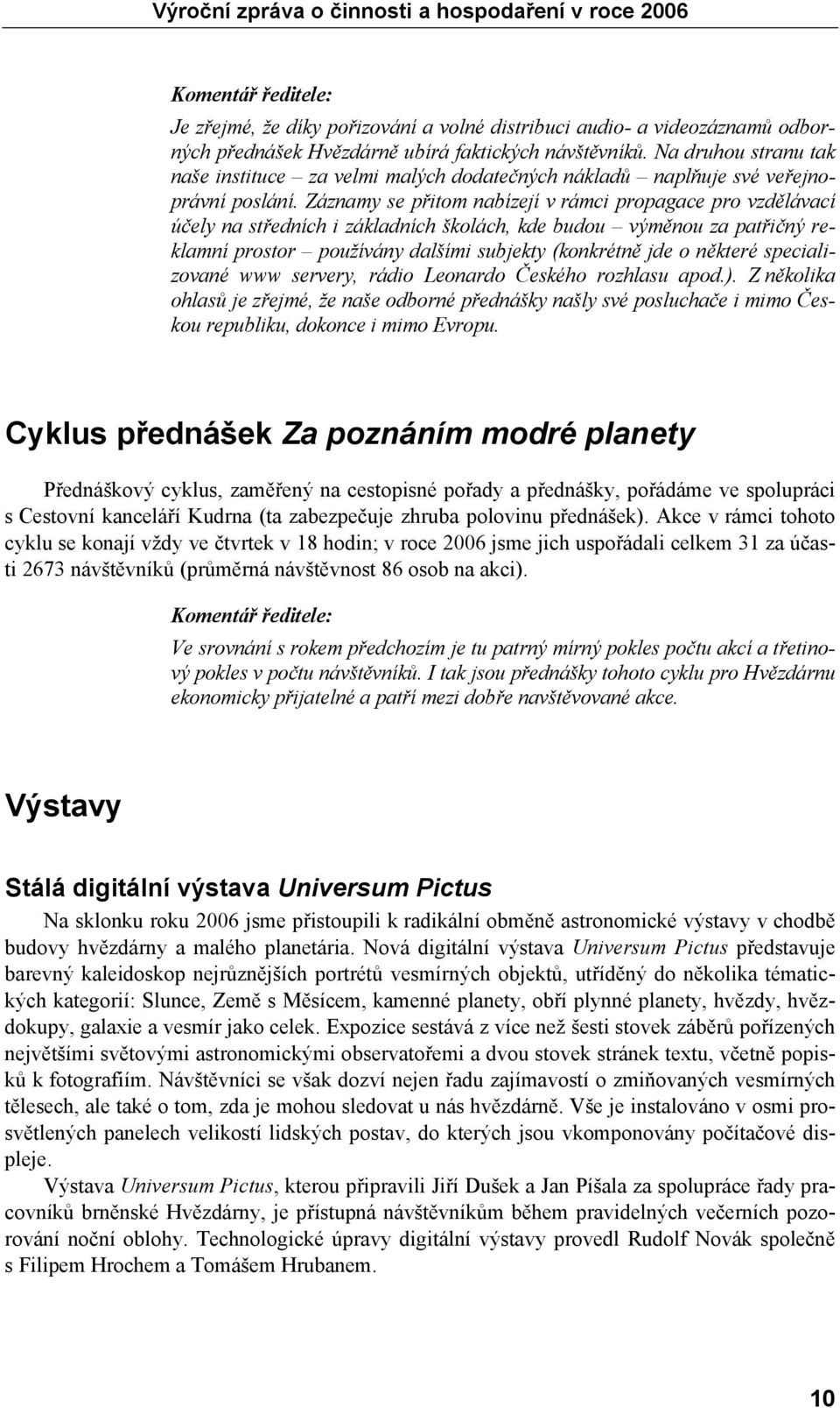 Záznamy se přitom nabízejí v rámci propagace pro vzdělávací účely na středních i základních školách, kde budou výměnou za patřičný reklamní prostor používány dalšími subjekty (konkrétně jde o některé