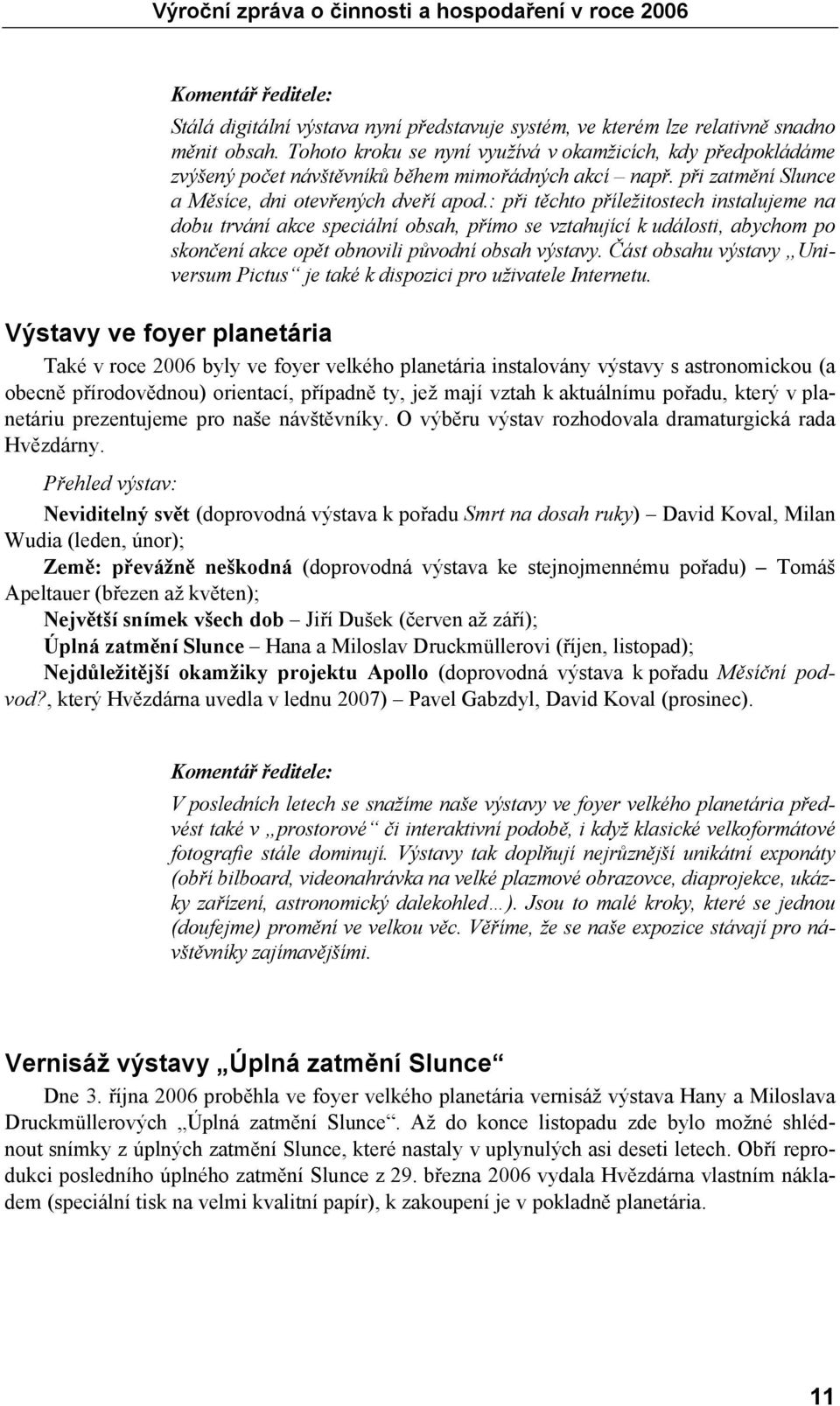 : při těchto příležitostech instalujeme na dobu trvání akce speciální obsah, přímo se vztahující k události, abychom po skončení akce opět obnovili původní obsah výstavy.