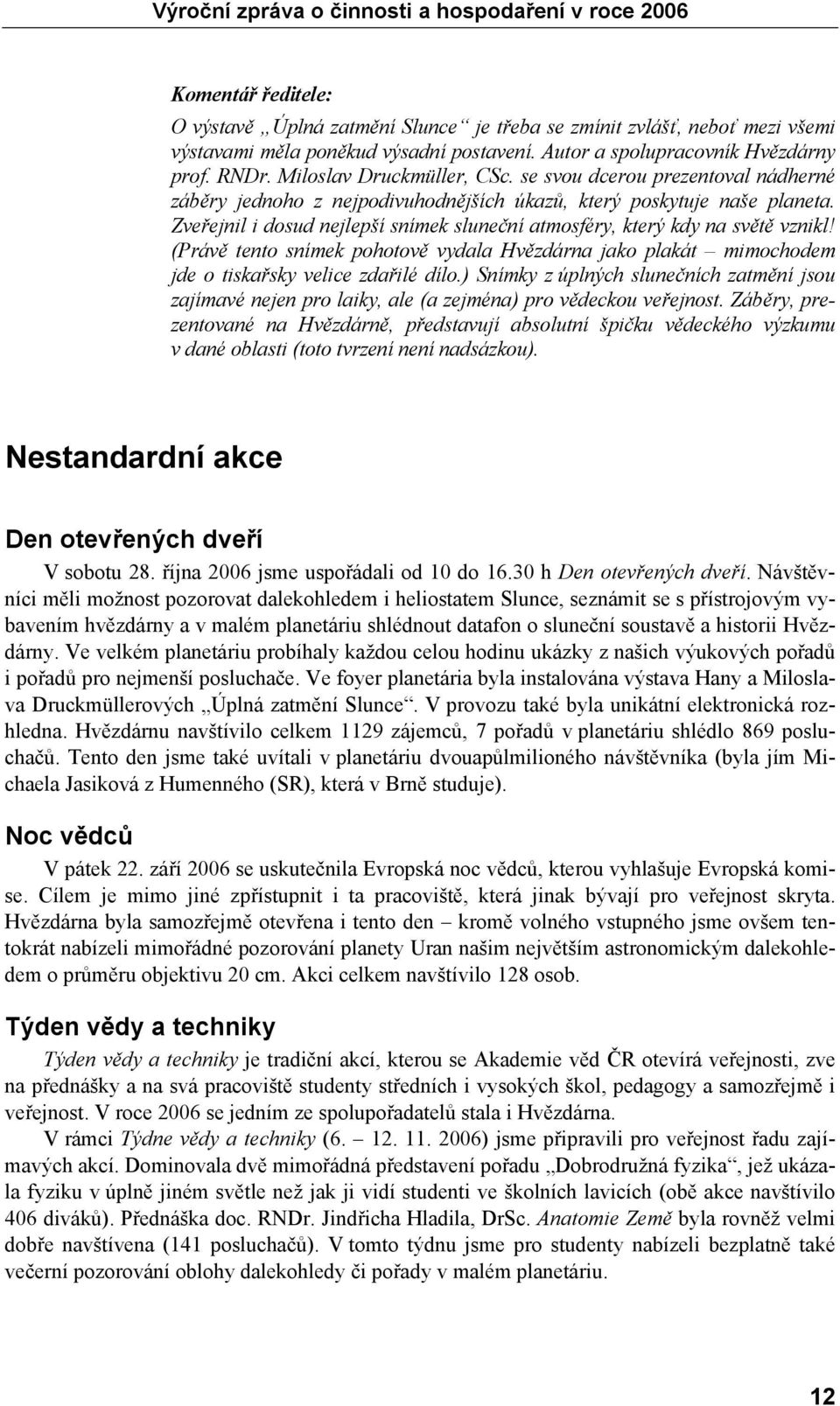 Zveřejnil i dosud nejlepší snímek sluneční atmosféry, který kdy na světě vznikl! (Právě tento snímek pohotově vydala Hvězdárna jako plakát mimochodem jde o tiskařsky velice zdařilé dílo.