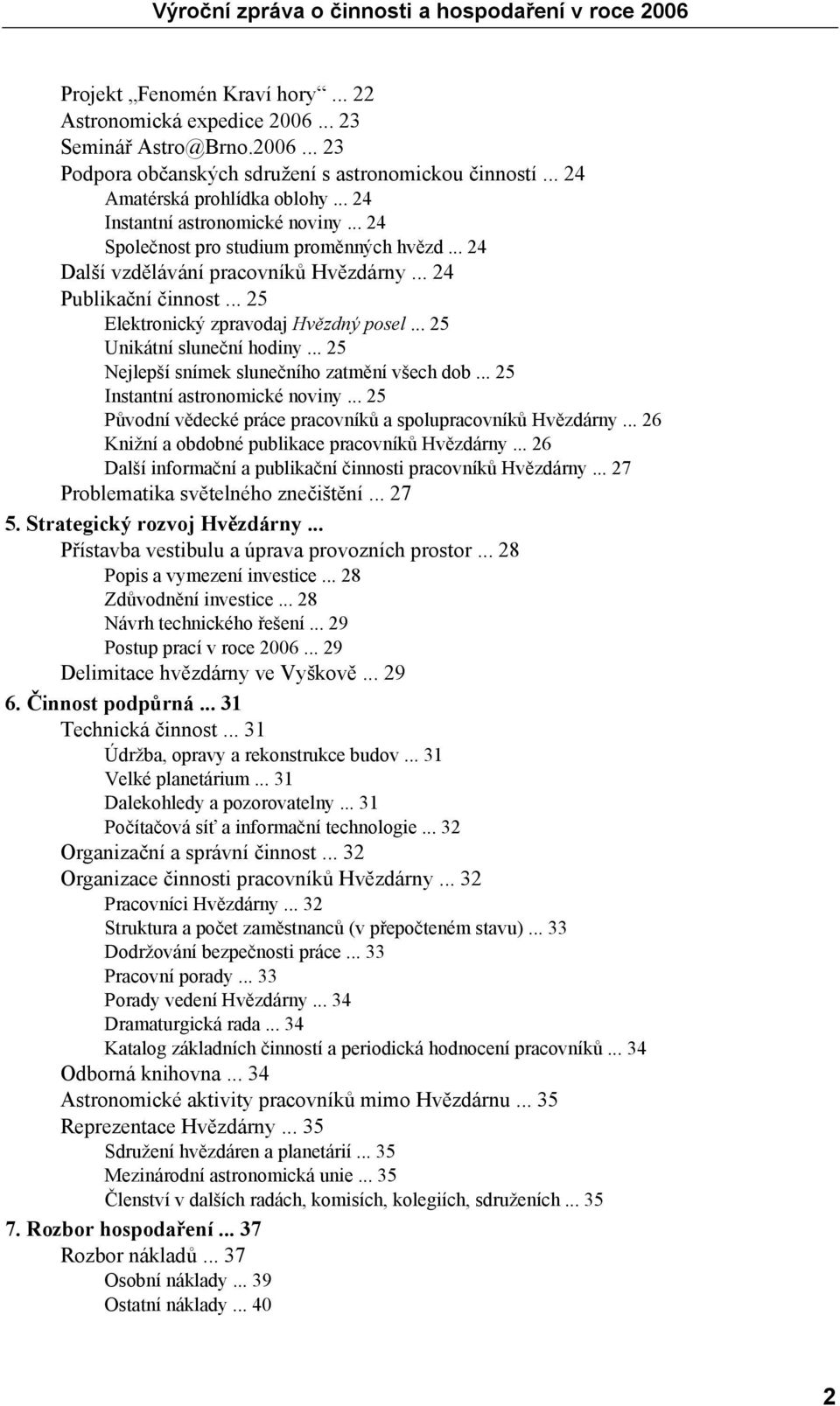 .. 25 Unikátní sluneční hodiny... 25 Nejlepší snímek slunečního zatmění všech dob... 25 Instantní astronomické noviny... 25 Původní vědecké práce pracovníků a spolupracovníků Hvězdárny.