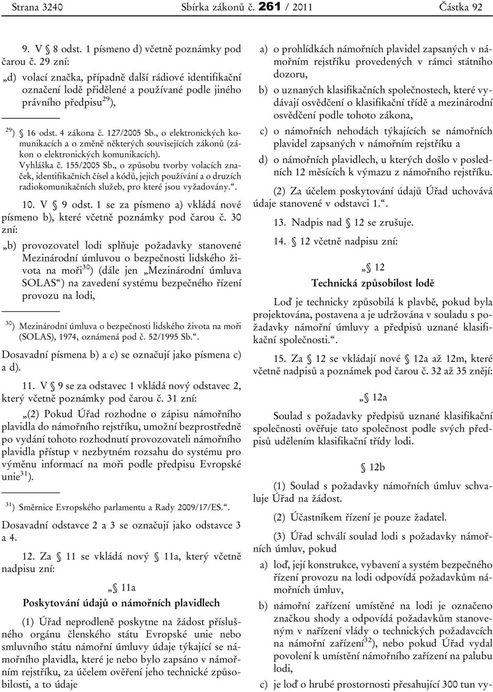 , o elektronických komunikacích a o změně některých souvisejících zákonů (zákon o elektronických komunikacích). Vyhláška č. 155/2005 Sb.