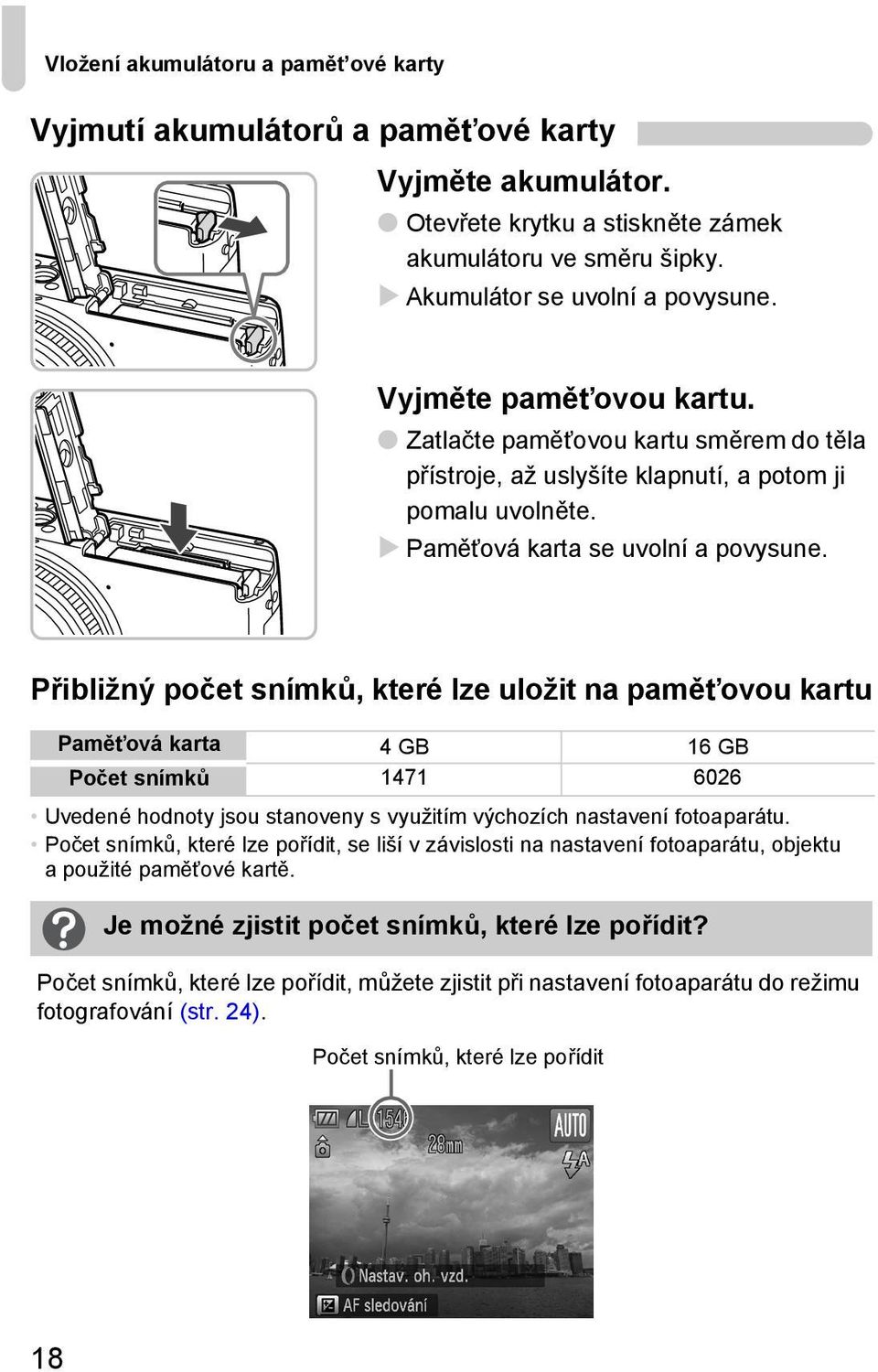 Přibližný počet snímků, které lze uložit na pamětovou kartu Pamětová karta 4 GB 16 GB Počet snímků 1471 6026 Uvedené hodnoty jsou stanoveny s využitím výchozích nastavení fotoaparátu.