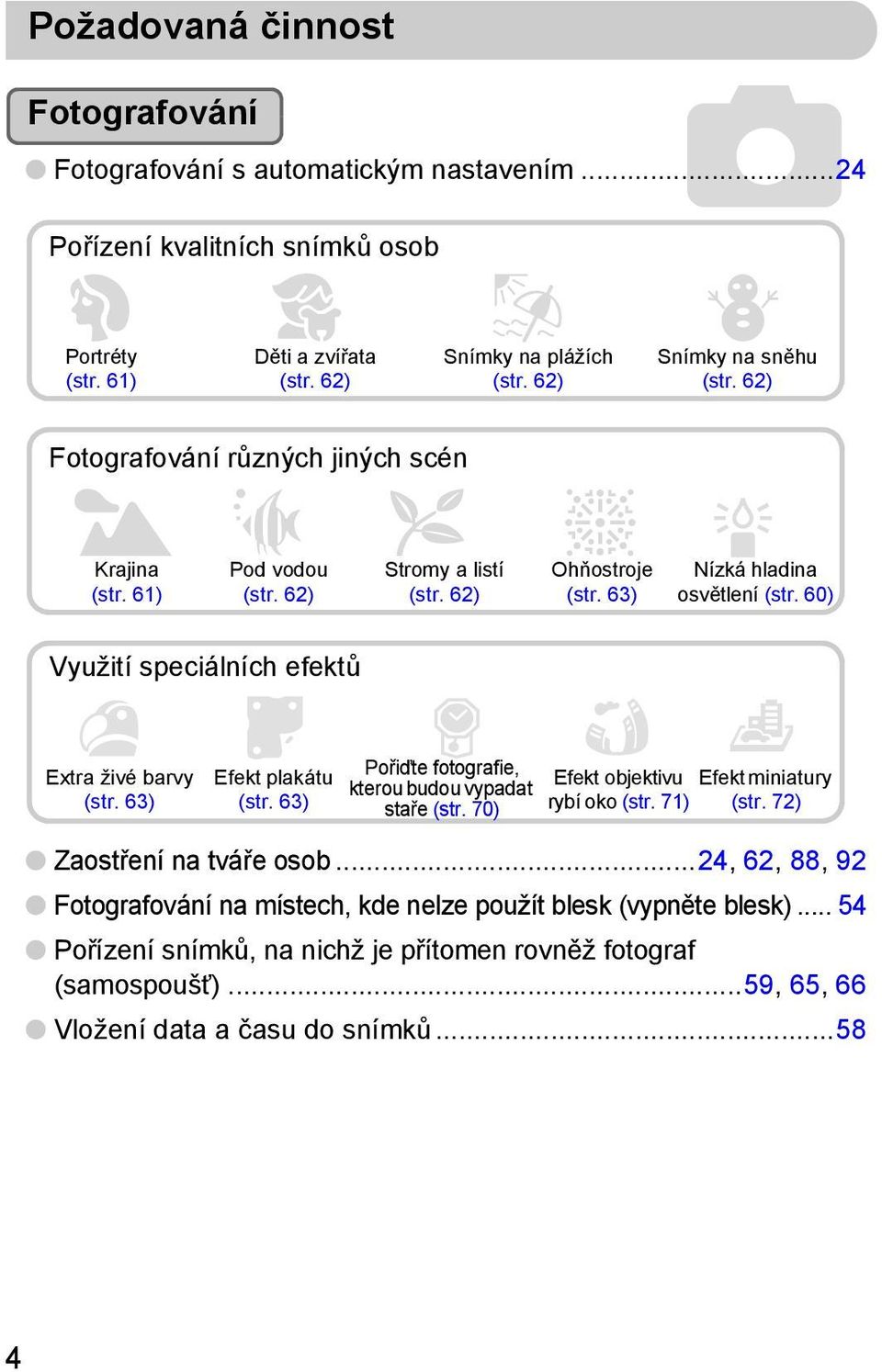 60) Využití speciálních efektů Extra živé barvy (str. 63) Efekt plakátu (str. 63) Pořiďte fotografie, kterou budou vypadat staře (str. 70) Efekt objektivu rybí oko (str. 71) Efekt miniatury (str.