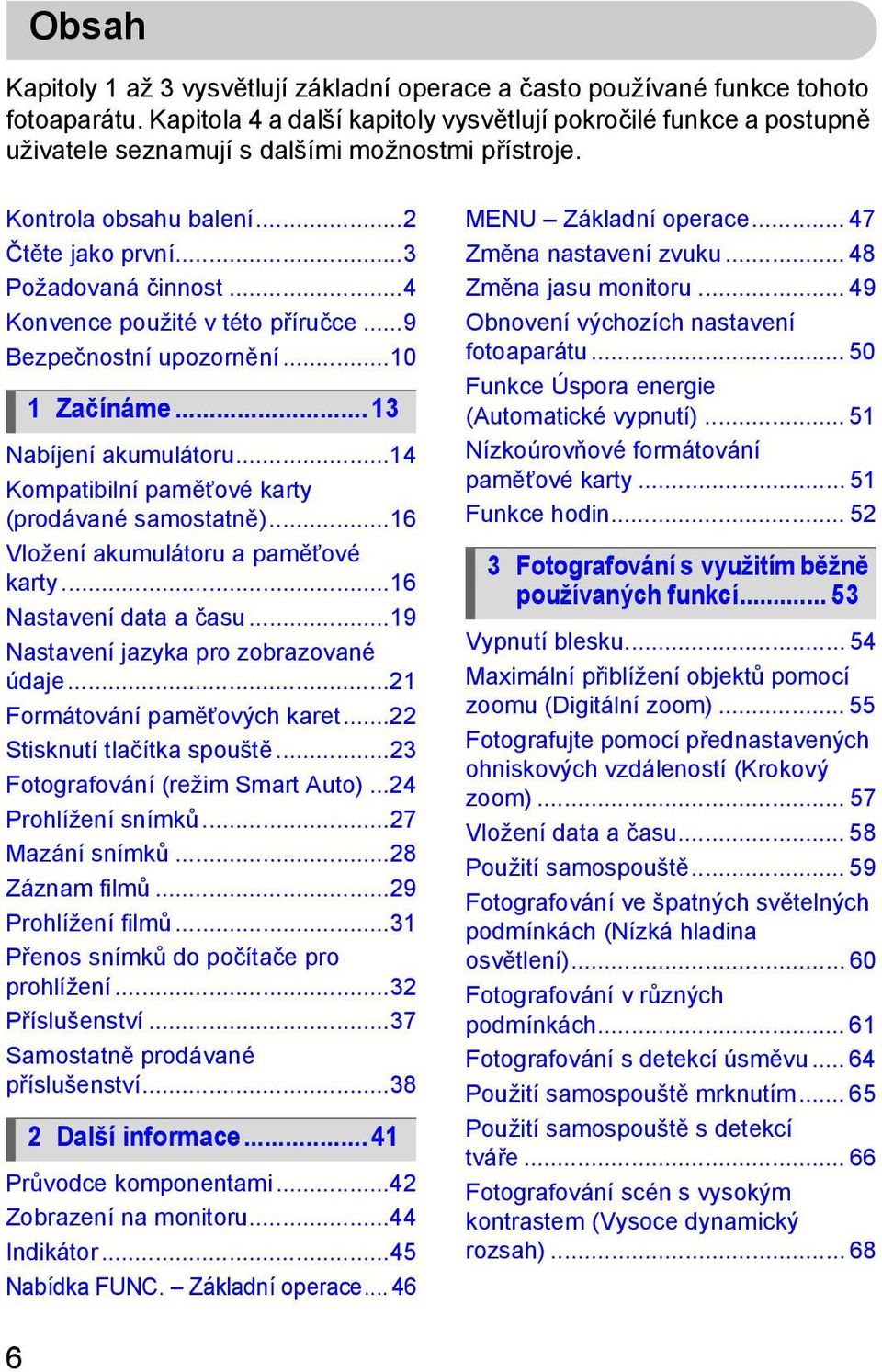 ..4 Konvence použité v této příručce...9 Bezpečnostní upozornění...10 1 Začínáme... 13 Nabíjení akumulátoru...14 Kompatibilní pamětové karty (prodávané samostatně).