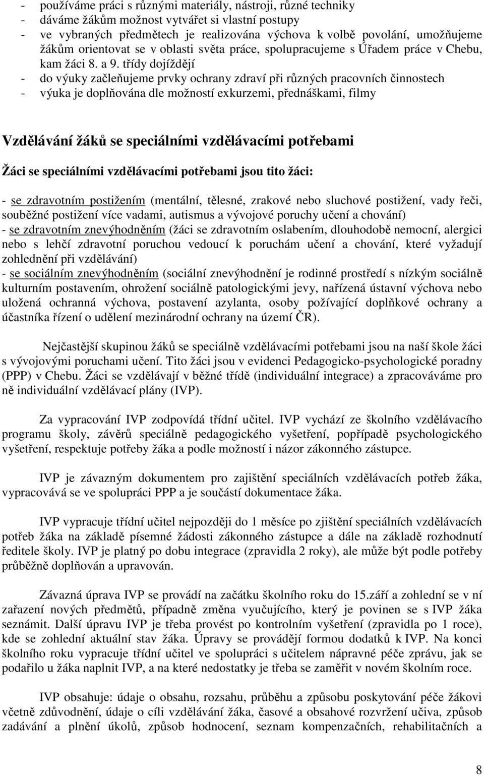 třídy dojíždějí - do výuky začleňujeme prvky ochrany zdraví při různých pracovních činnostech - výuka je doplňována dle možností exkurzemi, přednáškami, filmy Vzdělávání žáků se speciálními