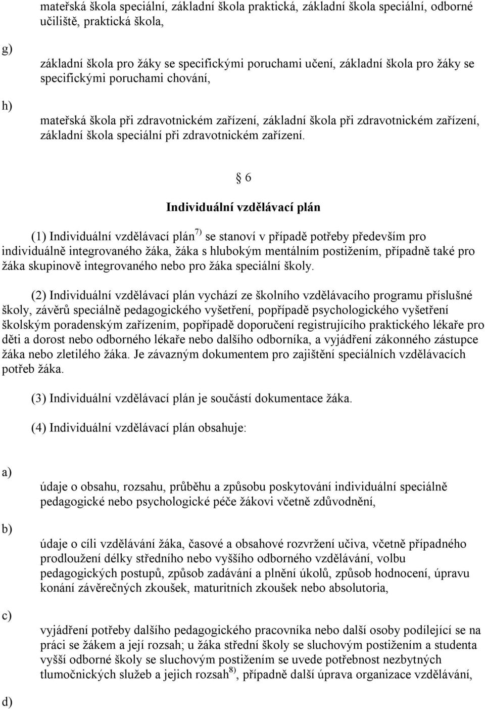 6 Individuální vzdělávací plán (1) Individuální vzdělávací plán 7) se stanoví v případě potřeby především pro individuálně integrovaného žáka, žáka s hlubokým mentálním postižením, případně také pro