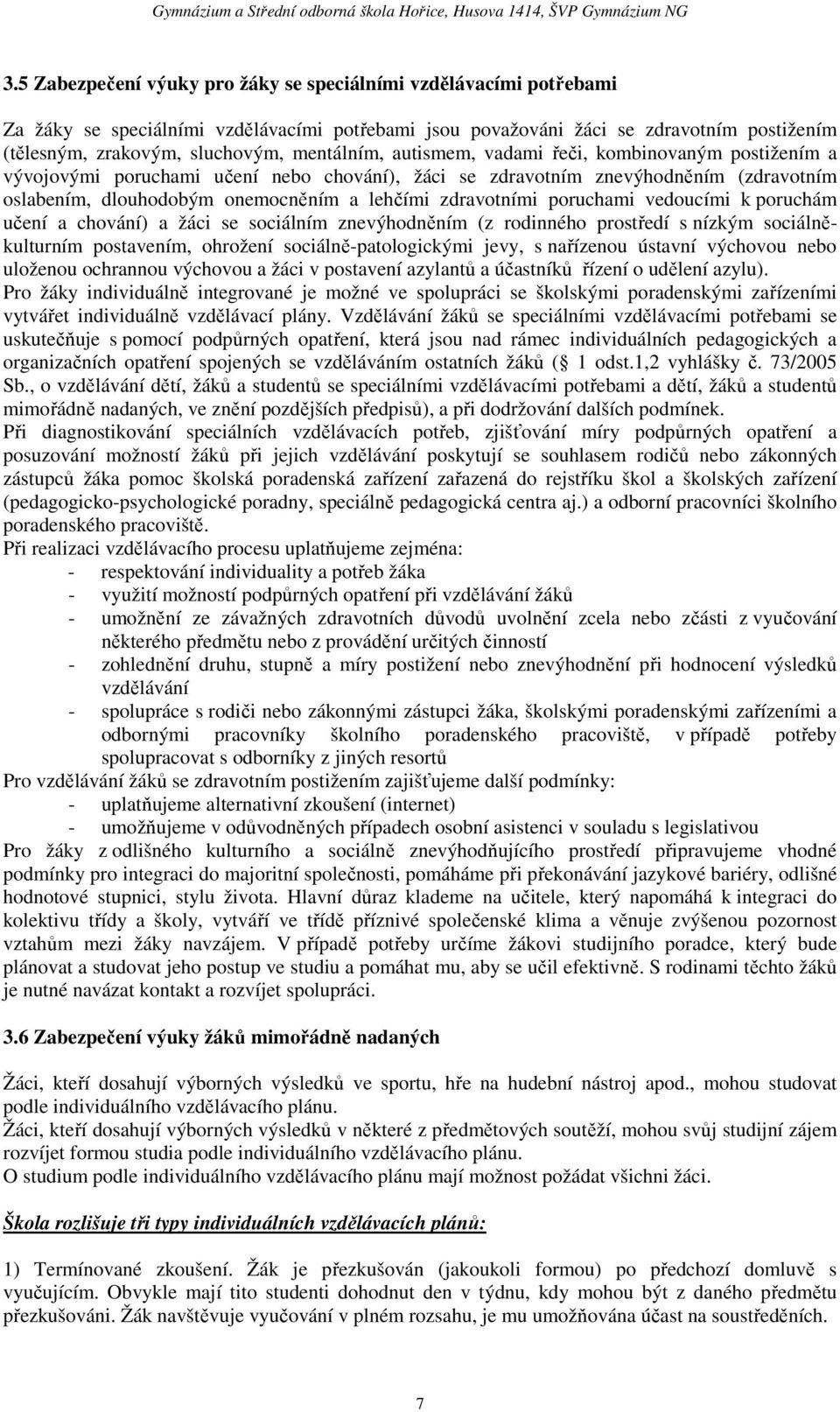 zdravotními poruchami vedoucími k poruchám učení a chování) a žáci se sociálním znevýhodněním (z rodinného prostředí s nízkým sociálněkulturním postavením, ohrožení sociálně-patologickými jevy, s