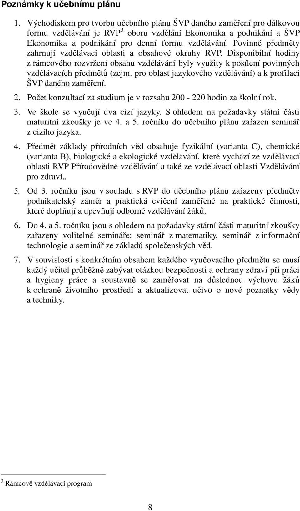 Povinné předměty zahrnují vzdělávací oblasti a obsahové okruhy RVP. Disponibilní hodiny z rámcového rozvržení obsahu vzdělávání byly využity k posílení povinných vzdělávacích předmětů (zejm.