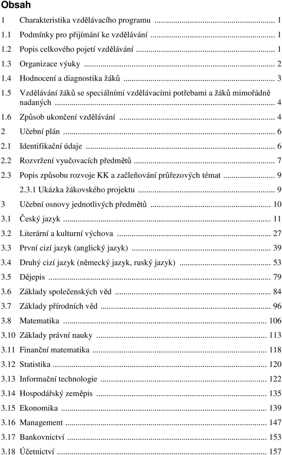 .. 7 2.3 Popis způsobu rozvoje KK a začleňování průřezových témat... 9 2.3.1 Ukázka žákovského projektu... 9 3 Učební osnovy jednotlivých předmětů... 10 3.1 Český jazyk... 11 3.