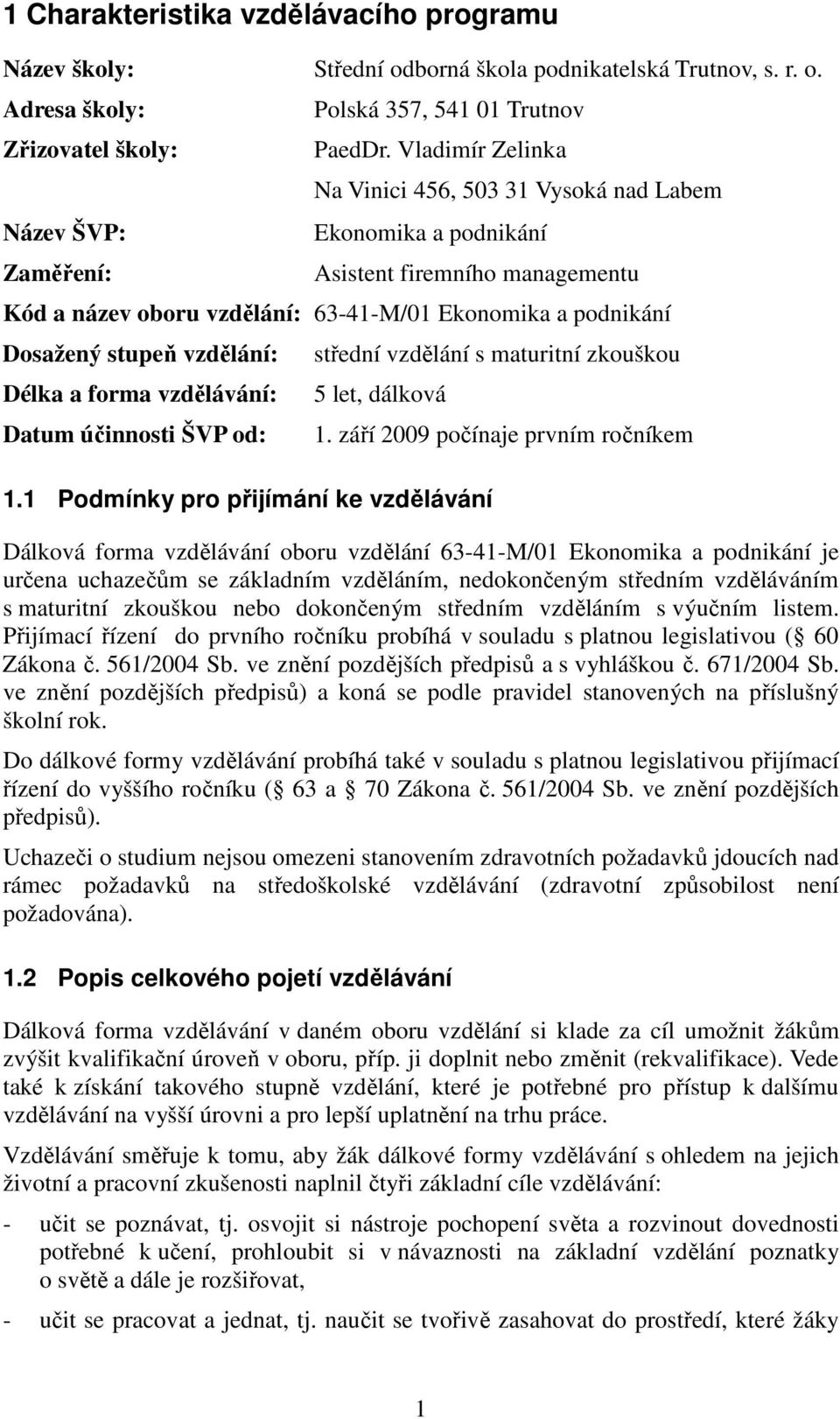 Délka a forma vzdělávání: Datum účinnosti ŠVP od: střední vzdělání s maturitní zkouškou 5 let, dálková 1.1 Podmínky pro přijímání ke vzdělávání 1.
