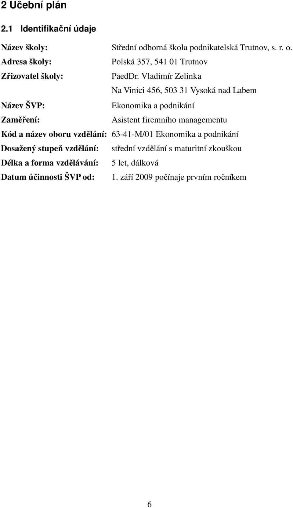 Kód a název oboru vzdělání: 63-41-M/01 Ekonomika a podnikání Dosažený stupeň vzdělání: střední vzdělání s maturitní zkouškou Délka a