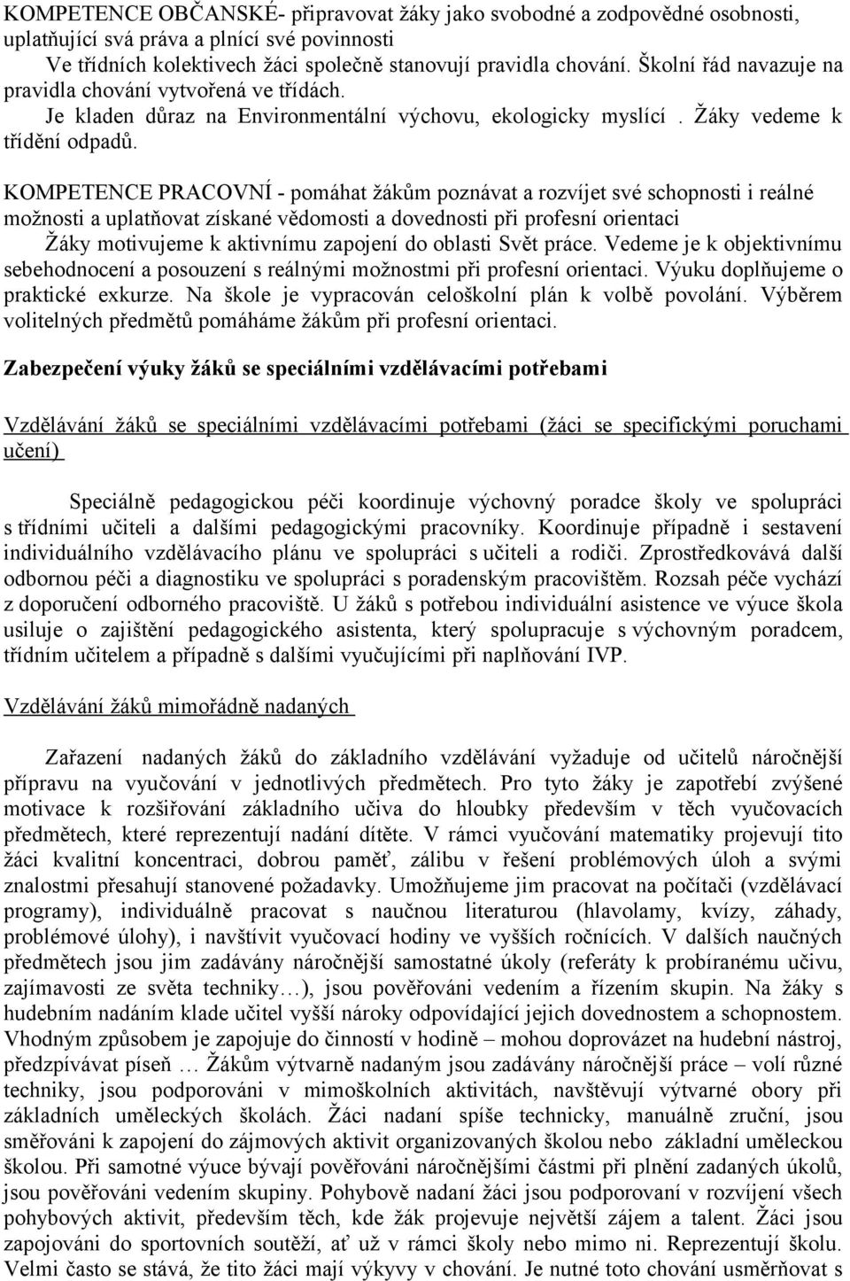 KOMPETENCE PRACOVNÍ - pomáhat žákům poznávat a rozvíjet své schopnosti i reálné možnosti a uplatňovat získané vědomosti a dovednosti při profesní orientaci Žáky motivujeme k aktivnímu zapojení do