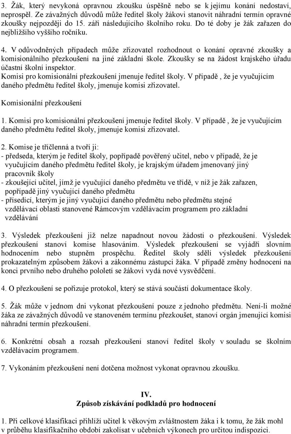 V odůvodněných případech může zřizovatel rozhodnout o konání opravné zkoušky a komisionálního přezkoušení na jiné základní škole. Zkoušky se na žádost krajského úřadu účastní školní inspektor.