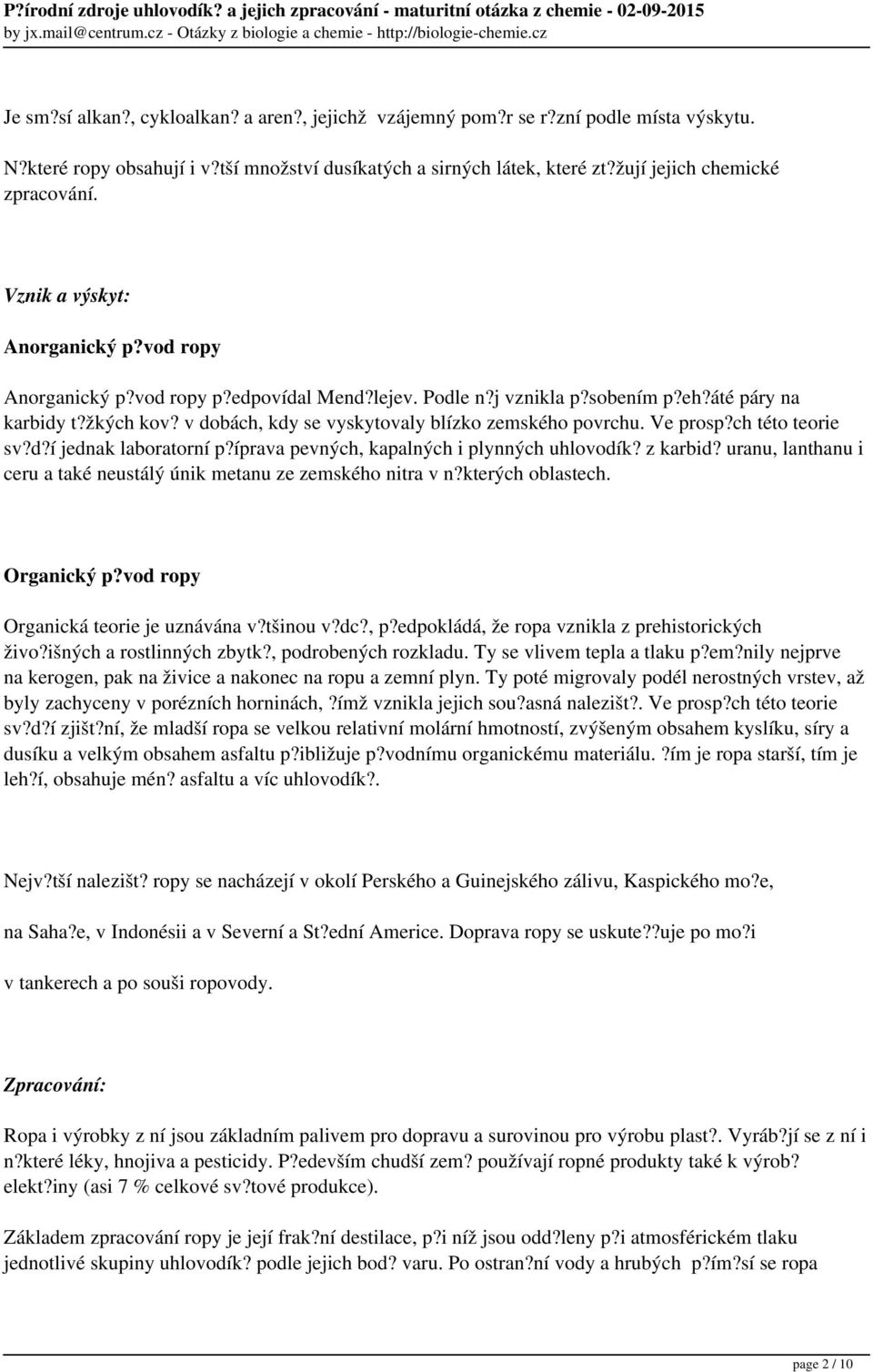 v dobách, kdy se vyskytovaly blízko zemského povrchu. Ve prosp?ch této teorie sv?d?í jednak laboratorní p?íprava pevných, kapalných i plynných uhlovodík? z karbid?