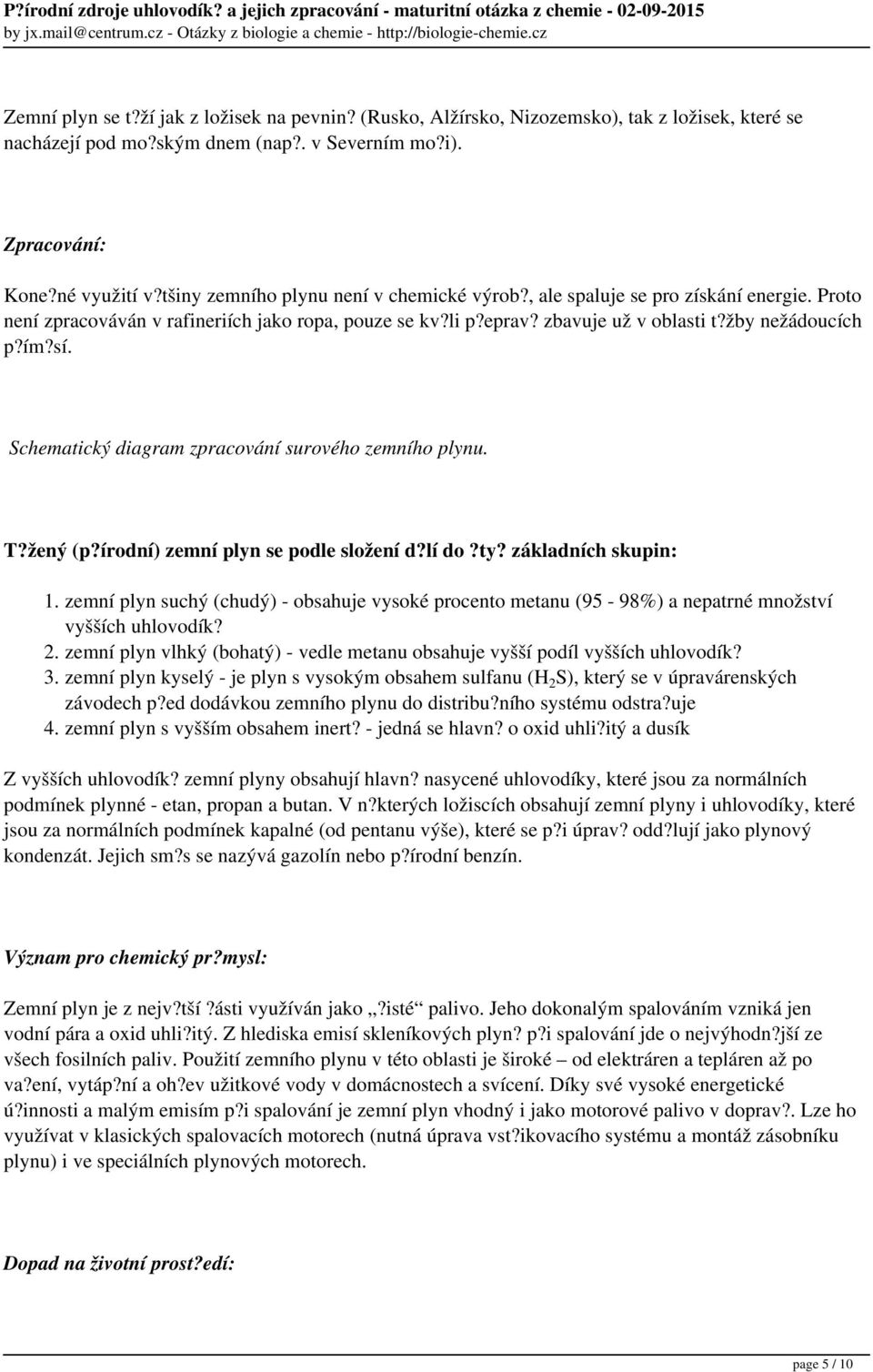 Schematický diagram zpracování surového zemního plynu. T?žený (p?írodní) zemní plyn se podle složení d?lí do?ty? základních skupin: 1.