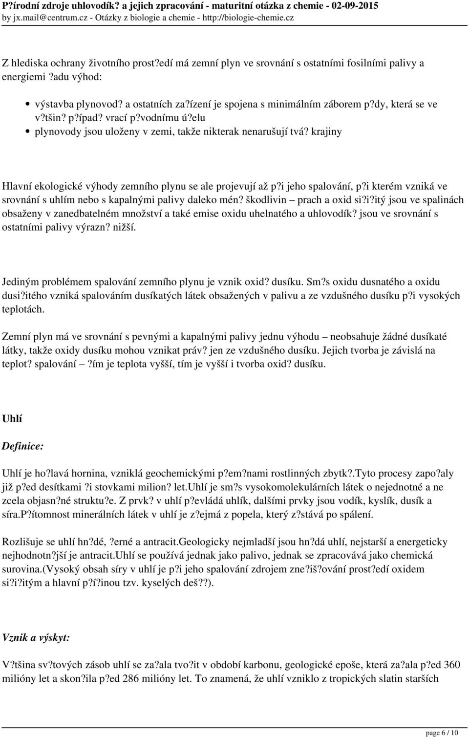 i jeho spalování, p?i kterém vzniká ve srovnání s uhlím nebo s kapalnými palivy daleko mén? škodlivin prach a oxid si?i?itý jsou ve spalinách obsaženy v zanedbatelném množství a také emise oxidu uhelnatého a uhlovodík?