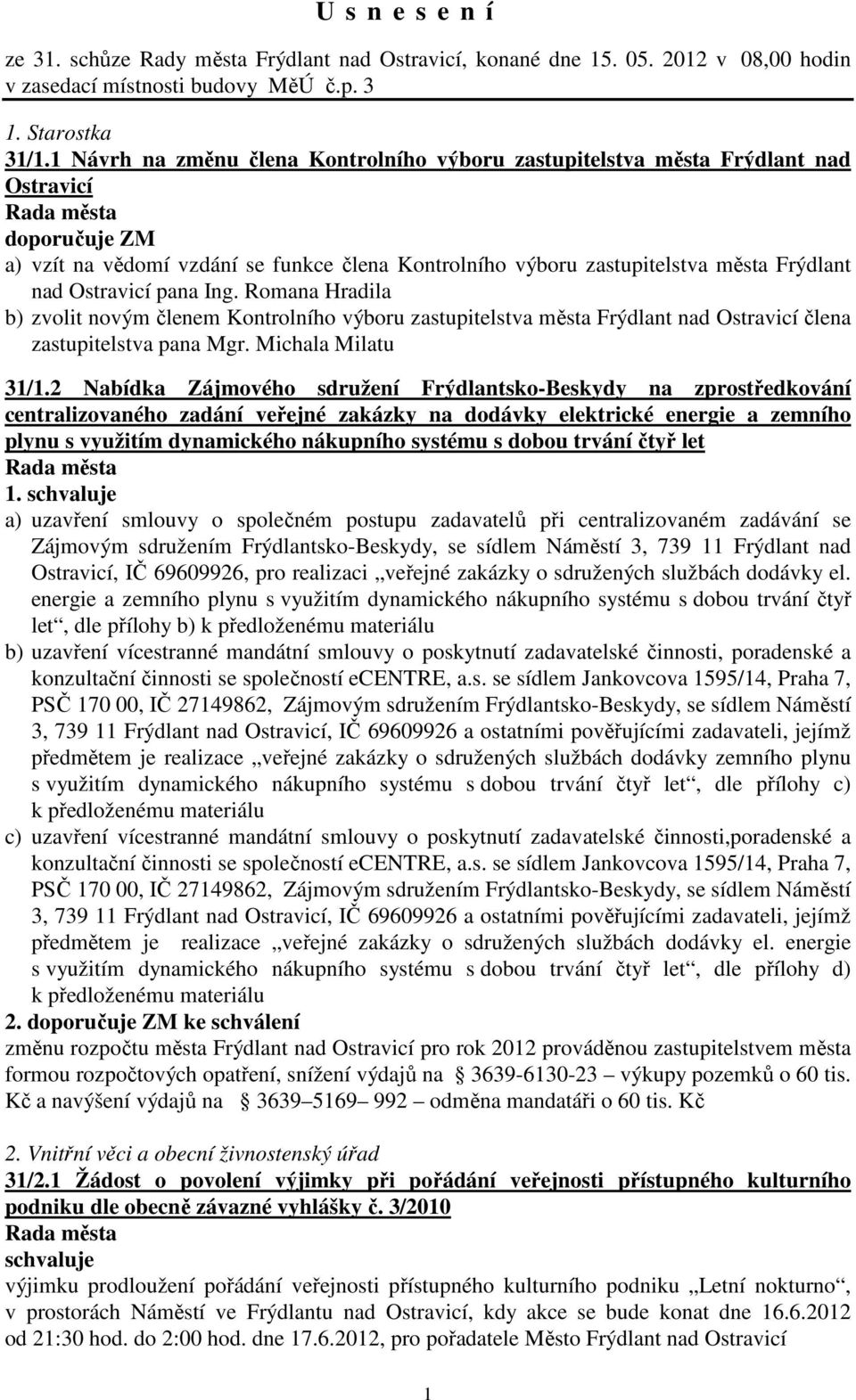 Ostravicí pana Ing. Romana Hradila b) zvolit novým členem Kontrolního výboru zastupitelstva města Frýdlant nad Ostravicí člena zastupitelstva pana Mgr. Michala Milatu 31/1.