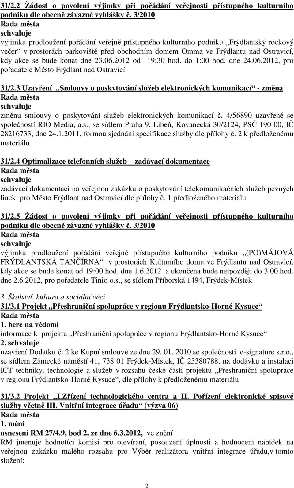 konat dne 23.06.2012 od 19:30 hod. do 1:00 hod. dne 24.06.2012, pro pořadatele Město Frýdlant nad Ostravicí 31/2.