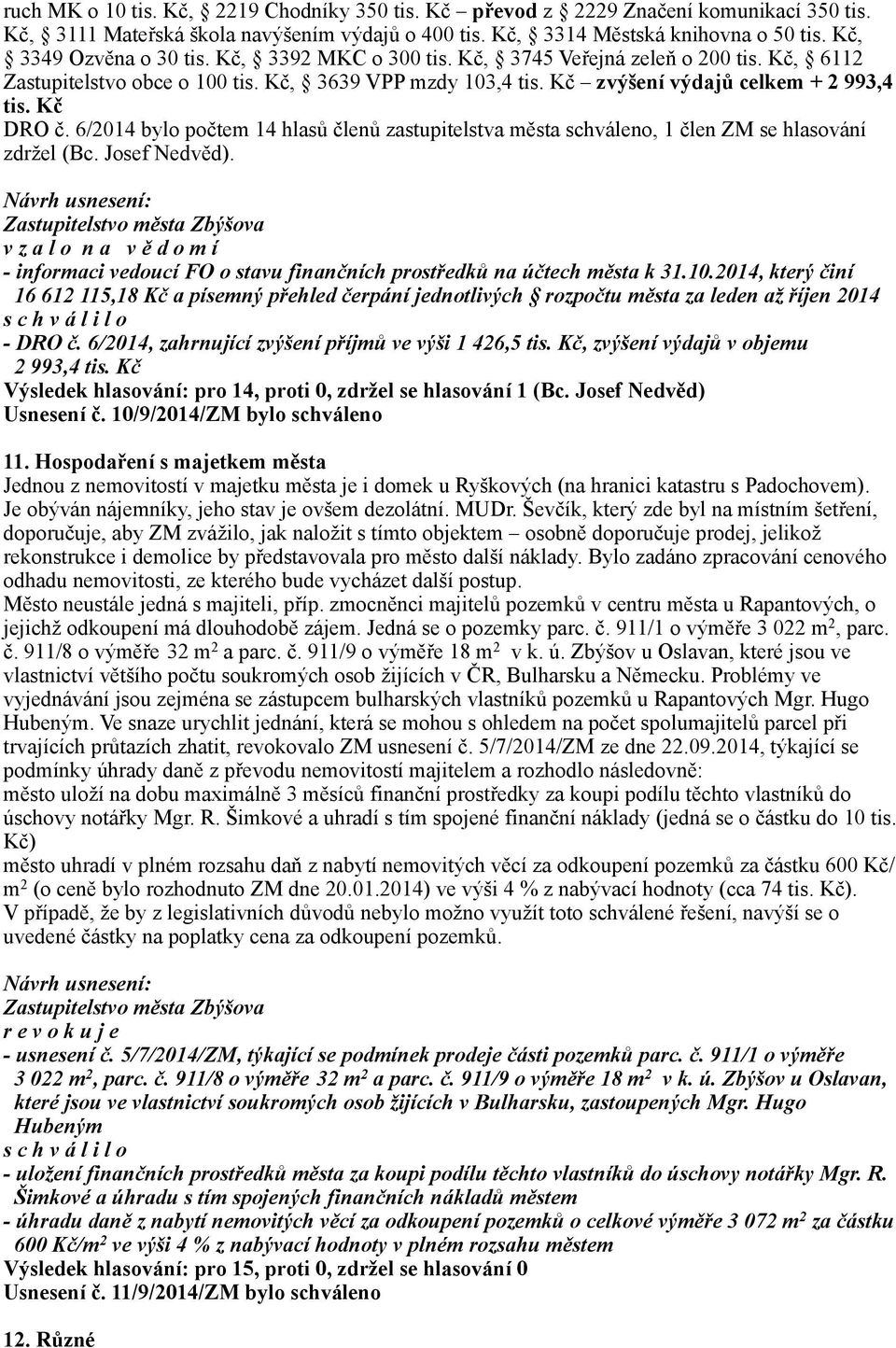Kč DRO č. 6/2014 bylo počtem 14 hlasů členů zastupitelstva města schváleno, 1 člen ZM se hlasování zdržel (Bc. Josef Nedvěd). - informaci vedoucí FO o stavu finančních prostředků na účtech města k 31.