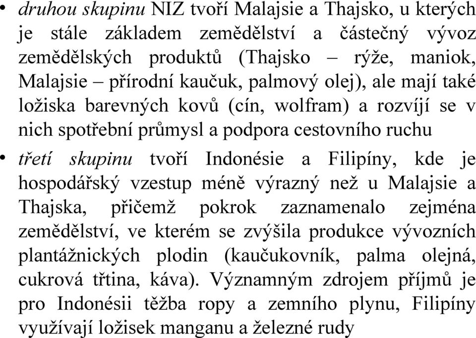 kde je hospodářský vzestup méně výrazný než u Malajsie a Thajska, přičemž pokrok zaznamenalo zejména zemědělství, ve kterém se zvýšila produkce vývozních plantážnických