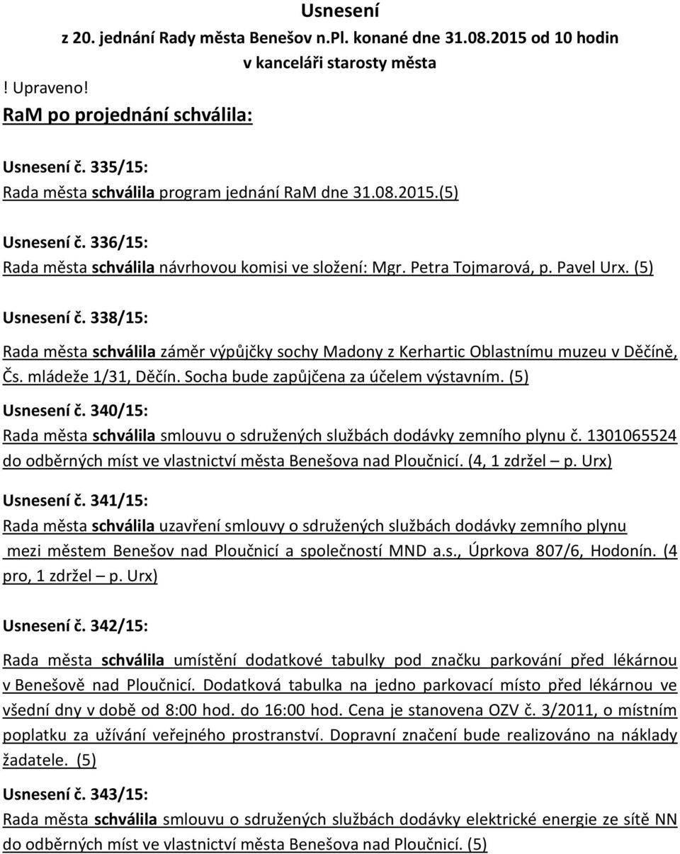 338/15: Rada města schválila záměr výpůjčky sochy Madony z Kerhartic Oblastnímu muzeu v Děčíně, Čs. mládeže 1/31, Děčín. Socha bude zapůjčena za účelem výstavním. (5) Usnesení č.