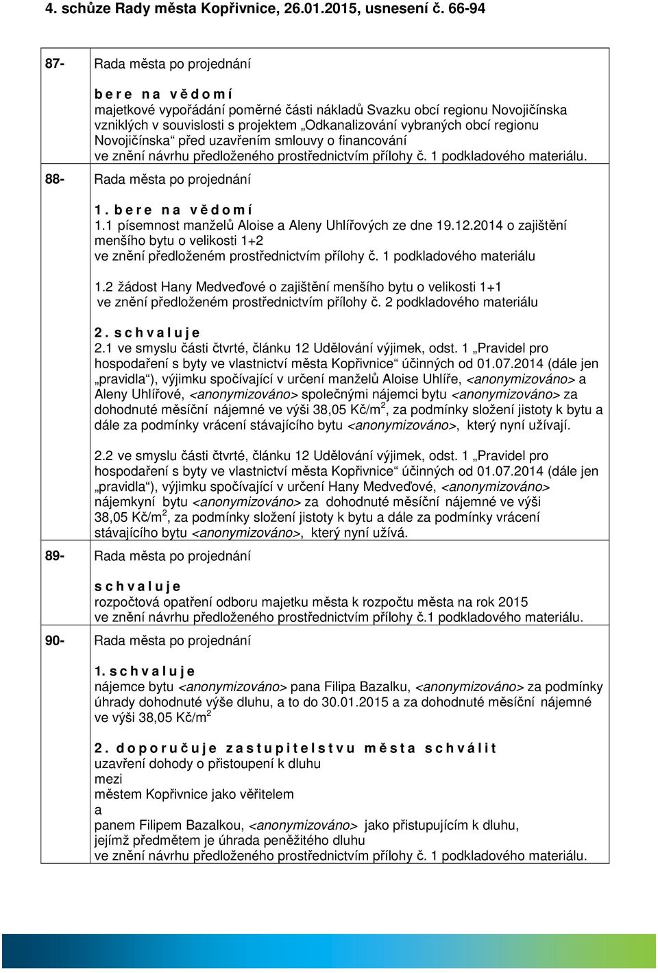Novojičínsk před uzvřením smlouvy o finncování ve znění návrhu předloženého prostřednictvím přílohy č. 1 podkldového mteriálu. 88- Rd měst po projednání 1. b e r e n vědomí 1.