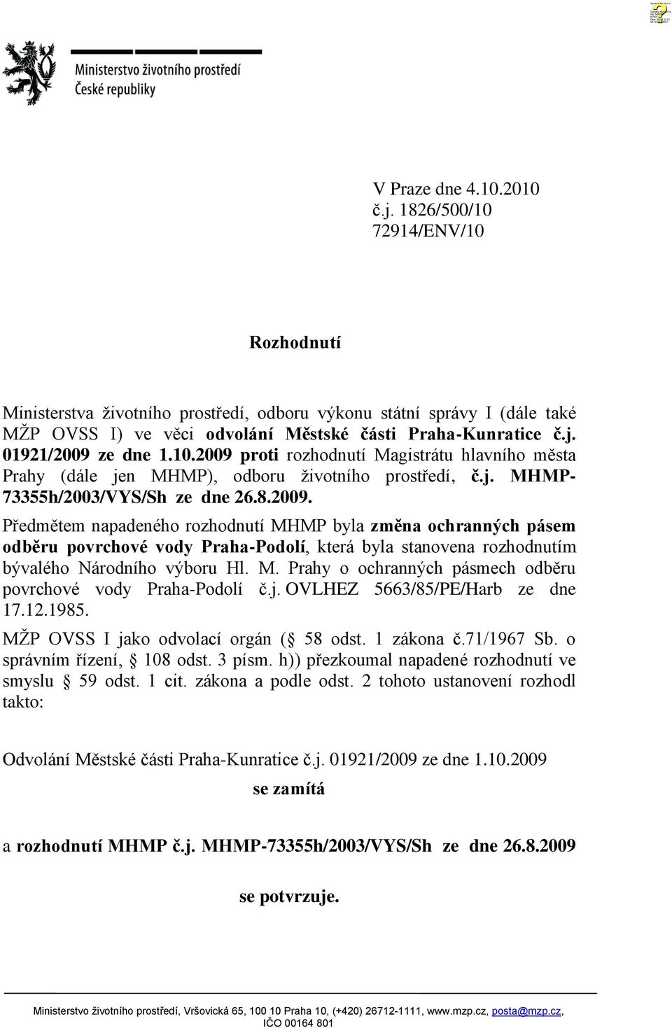 M. Prahy o ochranných pásmech odběru povrchové vody Praha-Podolí č.j. OVLHEZ 5663/85/PE/Harb ze dne 17.12.1985. MŢP OVSS I jako odvolací orgán ( 58 odst. 1 zákona č.71/1967 Sb.