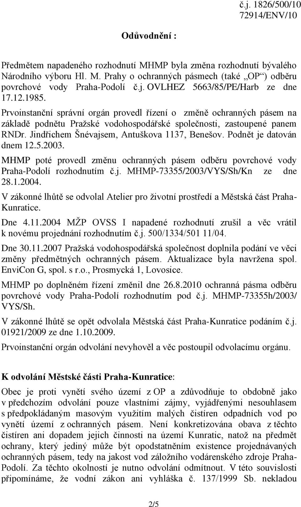 Jindřichem Šnévajsem, Antuškova 1137, Benešov. Podnět je datován dnem 12.5.2003. MHMP poté provedl změnu ochranných pásem odběru povrchové vody Praha-Podolí rozhodnutím č.j. MHMP-73355/2003/VYS/Sh/Kn ze dne 28.