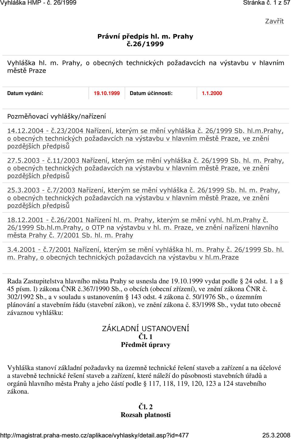 5.2003 - č.11/2003 Nařízení, kterým se mění vyhláška č. 26/1999 Sb. hl. m. Prahy, o obecných technických požadavcích na výstavbu v hlavním městě Praze, ve znění pozdějších předpisů 25.3.2003 - č.7/2003 Nařízení, kterým se mění vyhláška č.