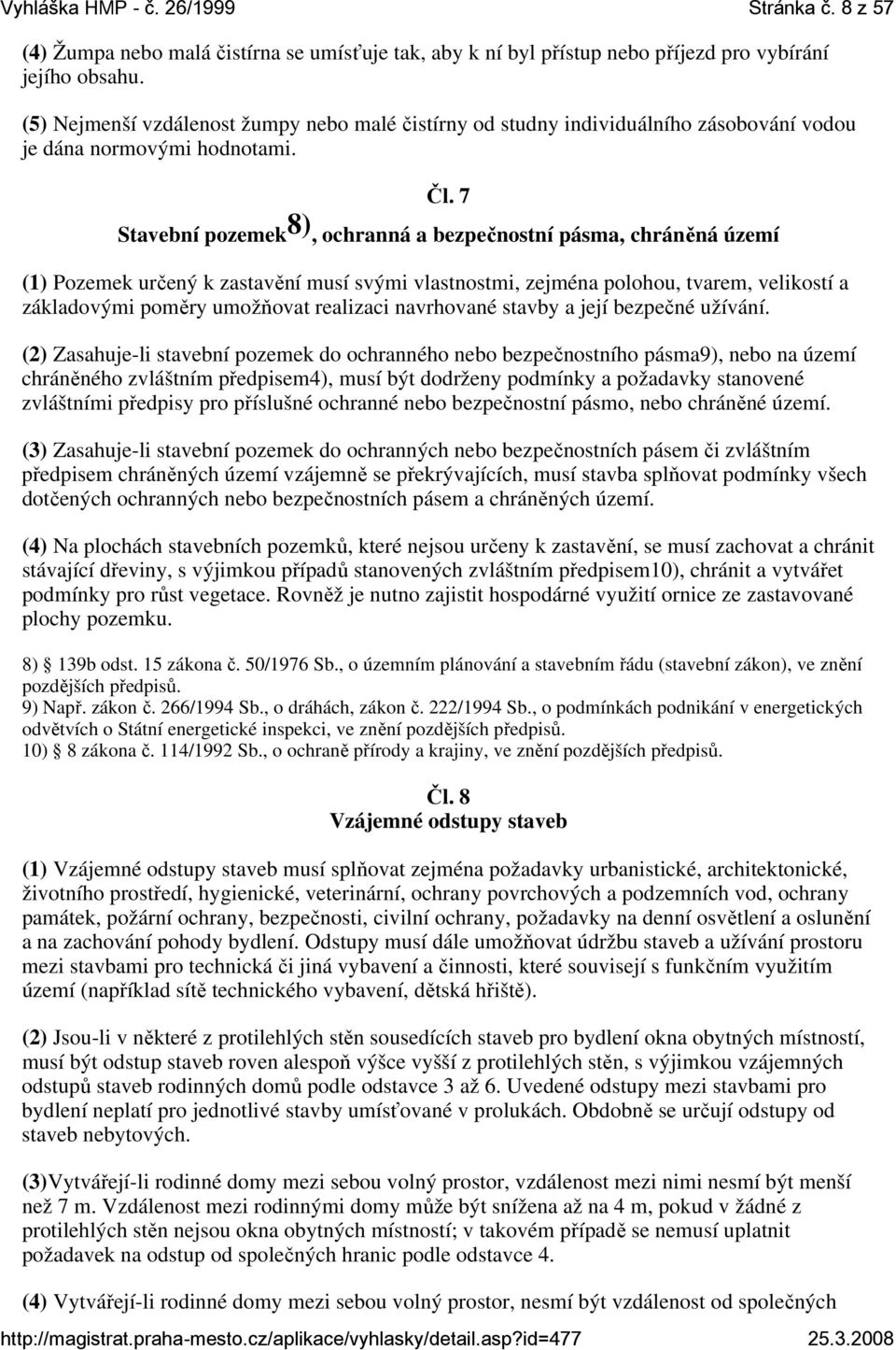 7 Stavební pozemek 8), ochranná a bezpečnostní pásma, chráněná území (1) Pozemek určený k zastavění musí svými vlastnostmi, zejména polohou, tvarem, velikostí a základovými poměry umožňovat realizaci