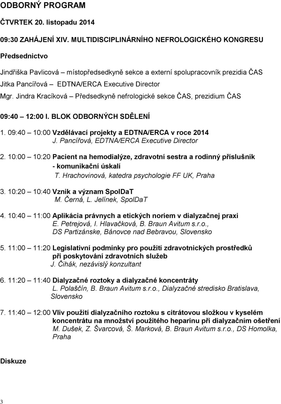 Jindra Kracíková Předsedkyně nefrologické sekce ČAS, prezidium ČAS 09:40 12:00 I. BLOK ODBORNÝCH SDĚLENÍ 1. 09:40 10:00 Vzdělávací projekty a EDTNA/ERCA v roce 2014 J.