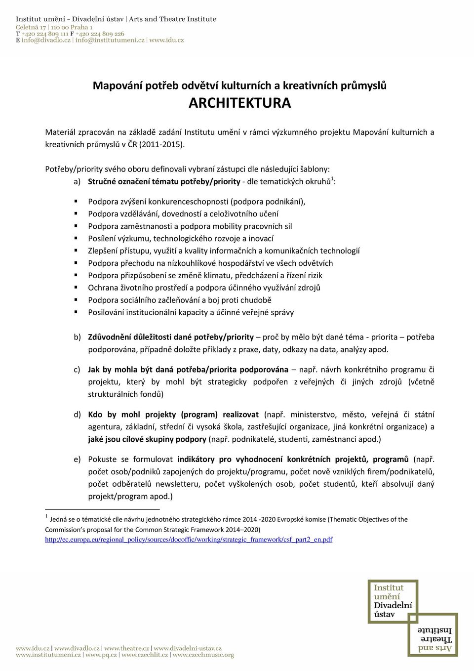 Potřeby/priority svého oboru definovali vybraní zástupci dle následující šablony: a) Stručné označení tématu potřeby/priority - dle tematických okruhů 1 : Podpora zvýšení konkurenceschopnosti