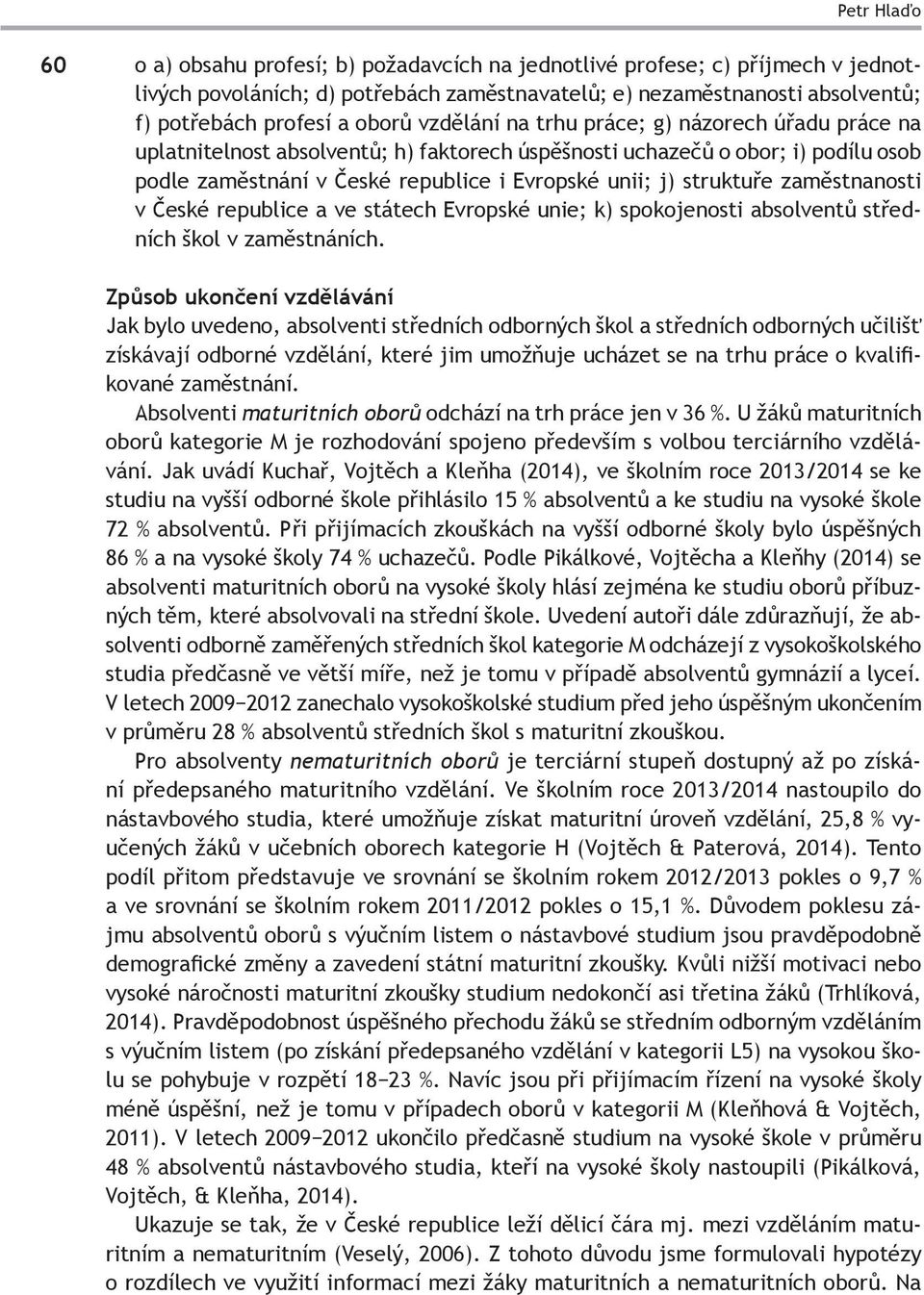 struktuře zaměstnanosti v České republice a ve státech Evropské unie; k) spokojenosti absolventů středních škol v zaměstnáních.