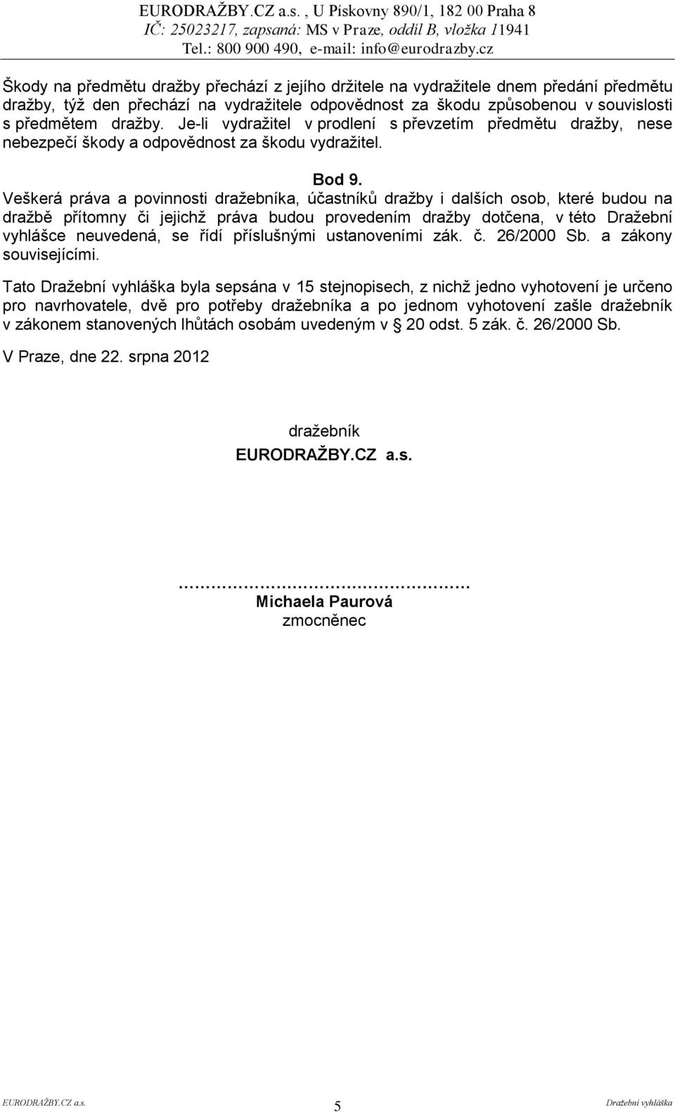 Veškerá práva a povinnosti dražebníka, účastníků dražby i dalších osob, které budou na dražbě přítomny či jejichž práva budou provedením dražby dotčena, v této Dražební vyhlášce neuvedená, se řídí