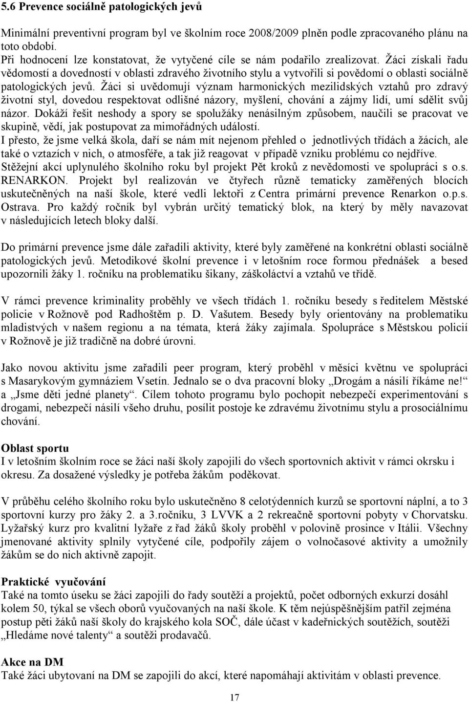 Žáci získali řadu vědomostí a dovedností v oblasti zdravého životního stylu a vytvořili si povědomí o oblasti sociálně patologických jevů.