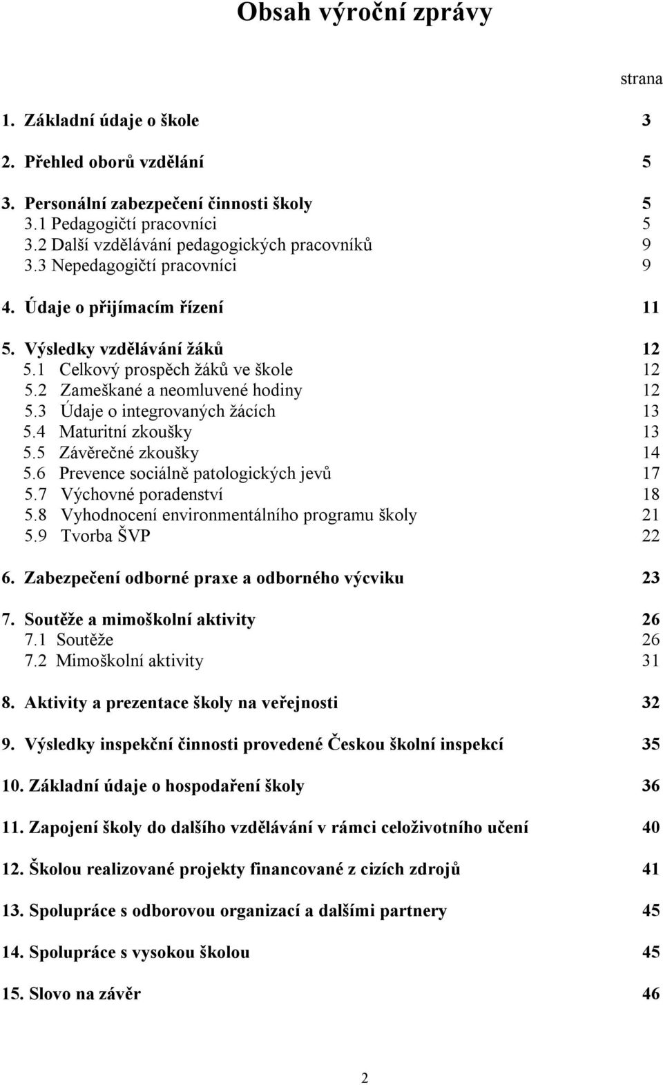 2 Zameškané a neomluvené hodiny 12 5.3 Údaje o integrovaných žácích 13 5.4 Maturitní zkoušky 13 5.5 Závěrečné zkoušky 14 5.6 Prevence sociálně patologických jevů 17 5.7 Výchovné poradenství 18 5.