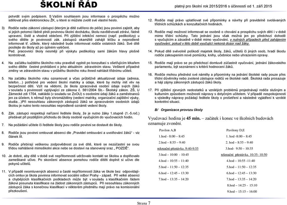 vhodně oblečeni. Při zjištění infekční nemoci (např. pedikolózy) u svého dítěte je povinností zák. zástupců okamžitě zahájit léčbu a neprodleně informovat tř.
