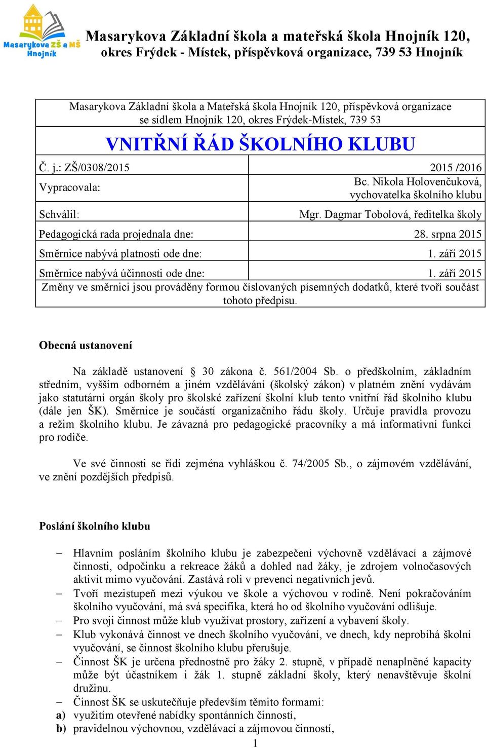 Dagmar Tobolová, ředitelka školy Pedagogická rada projednala dne: 28. srpna 2015 Směrnice nabývá platnosti ode dne: 1. září 2015 Směrnice nabývá účinnosti ode dne: 1.