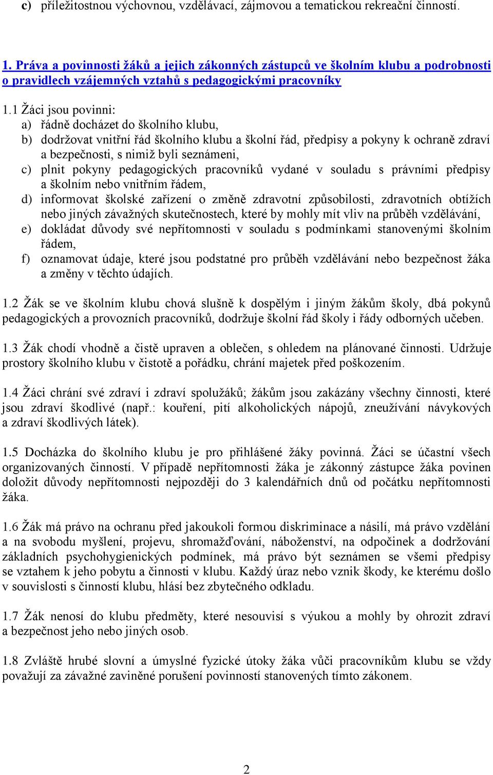 1 Žáci jsou povinni: a) řádně docházet do školního klubu, b) dodržovat vnitřní řád školního klubu a školní řád, předpisy a pokyny k ochraně zdraví a bezpečnosti, s nimiž byli seznámeni, c) plnit